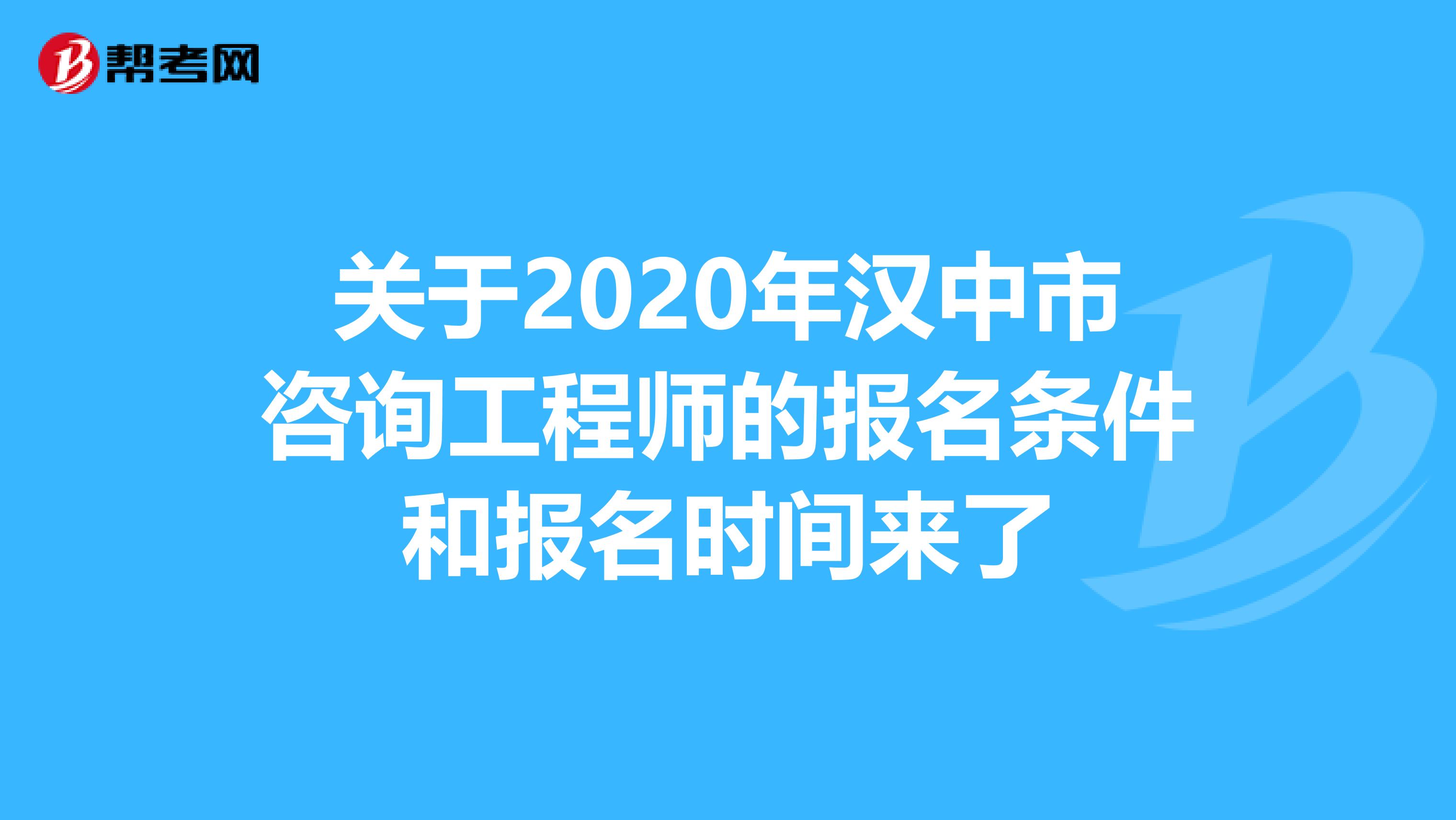 关于2020年汉中市咨询工程师的报名条件和报名时间来了
