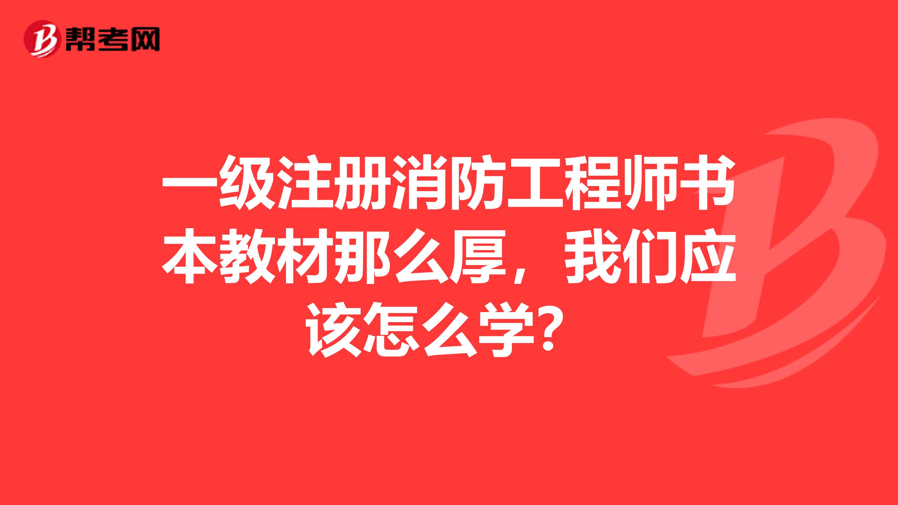 一級注冊消防工程師書本教材那么厚，我們應(yīng)該怎么學(xué)？