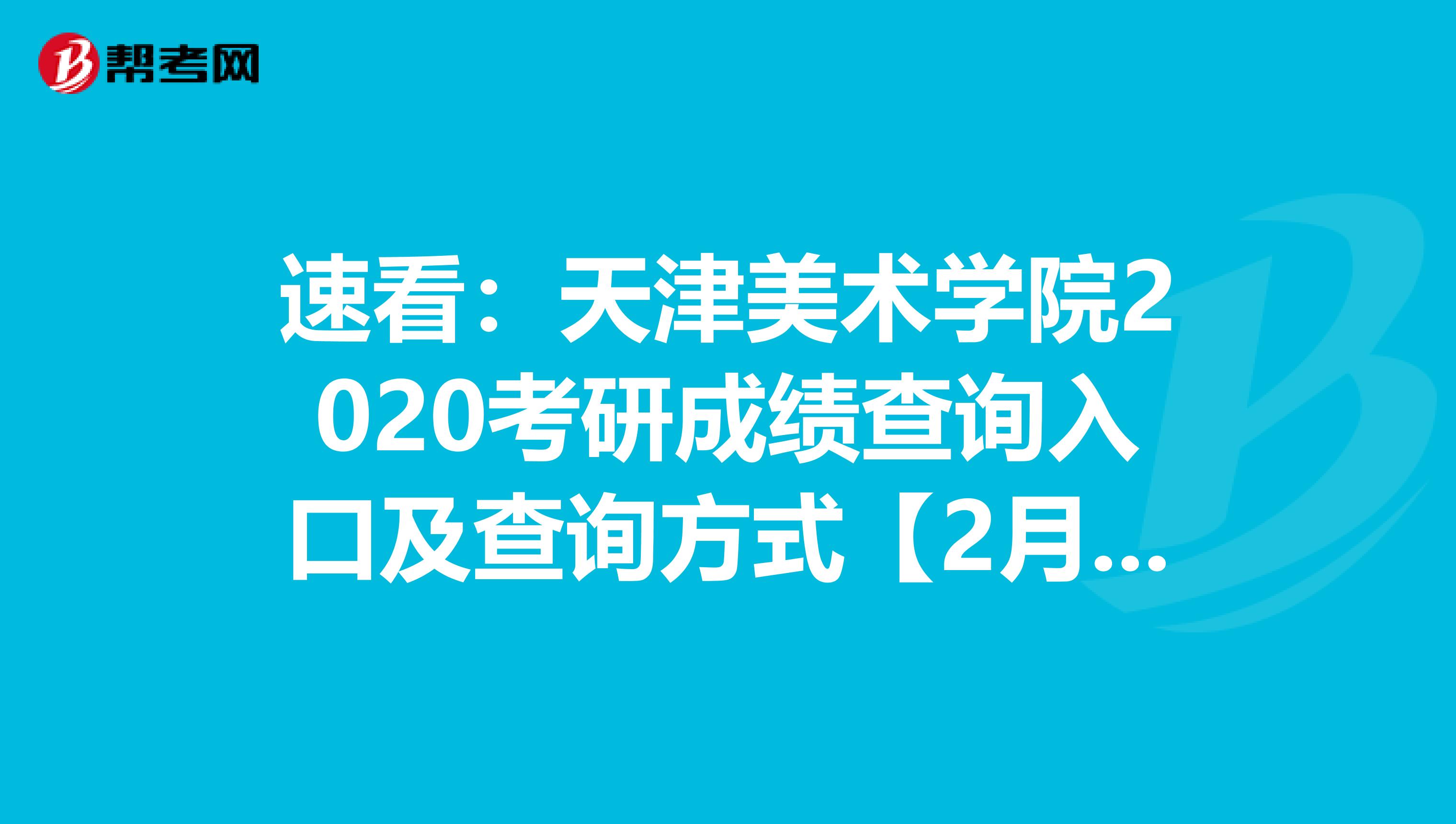 速看：天津美术学院2020考研成绩查询入口及查询方式【2月20日后开通】