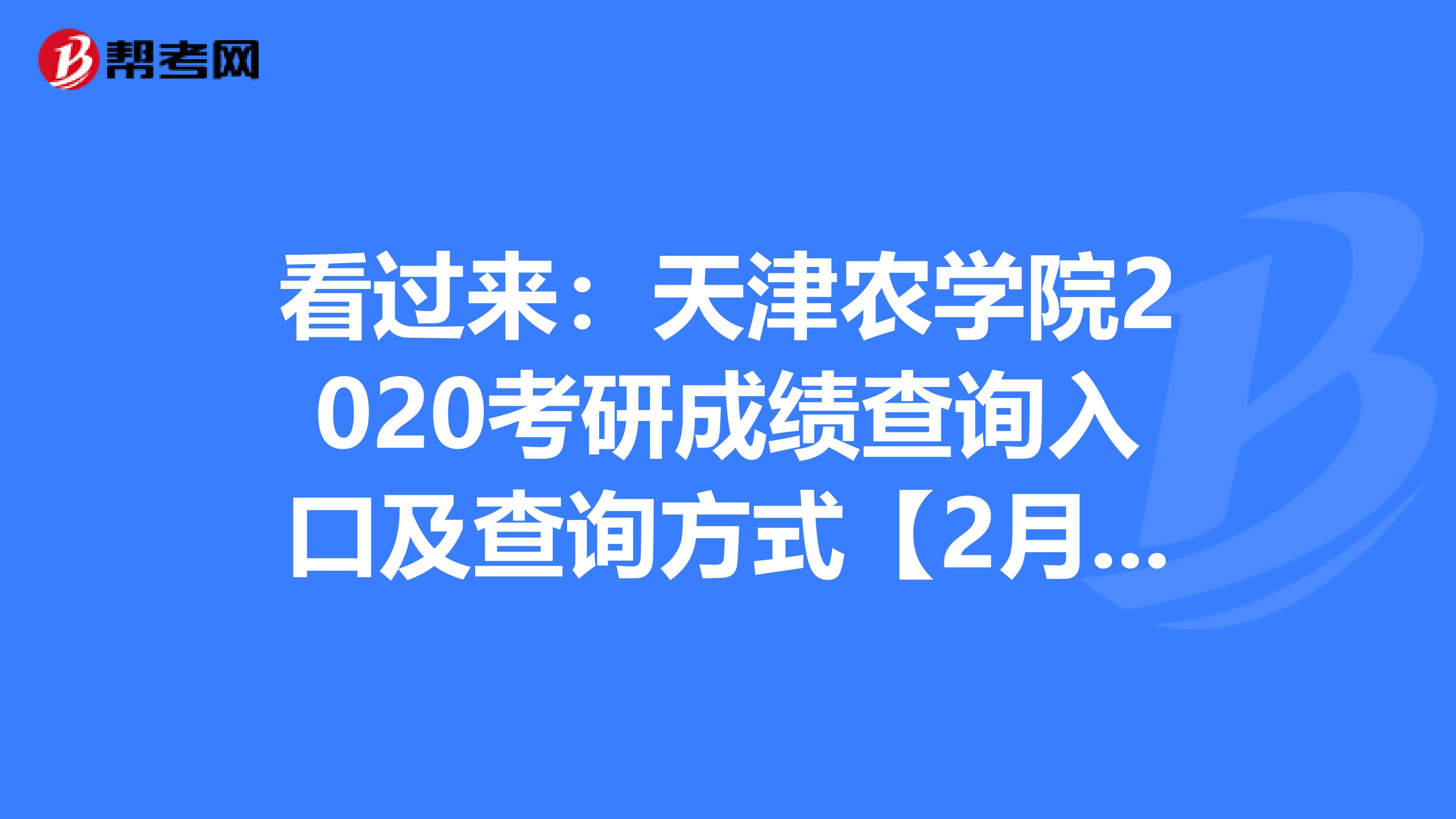 看过来：天津农学院2020考研成绩查询入口及查询方式【2月20日后开通】