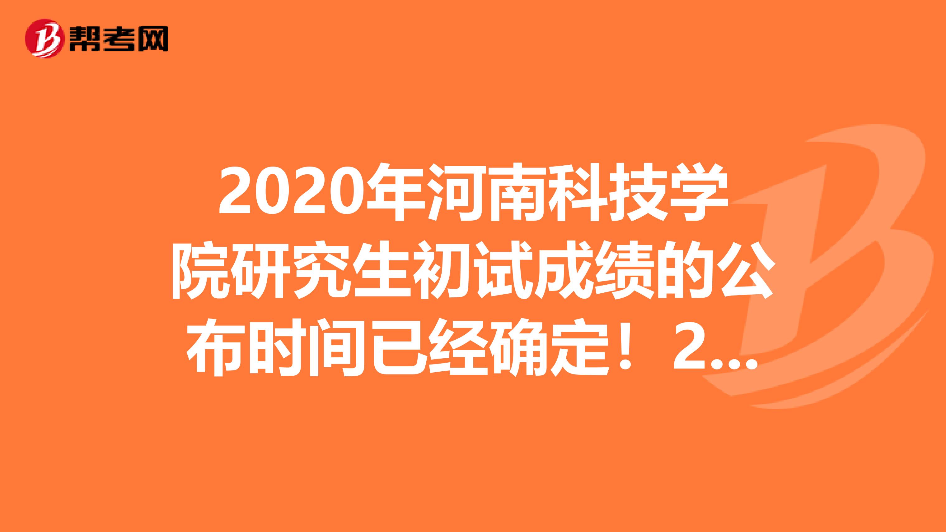 2020年河南科技学院研究生初试成绩的公布时间已经确定！2月21日即可查询！