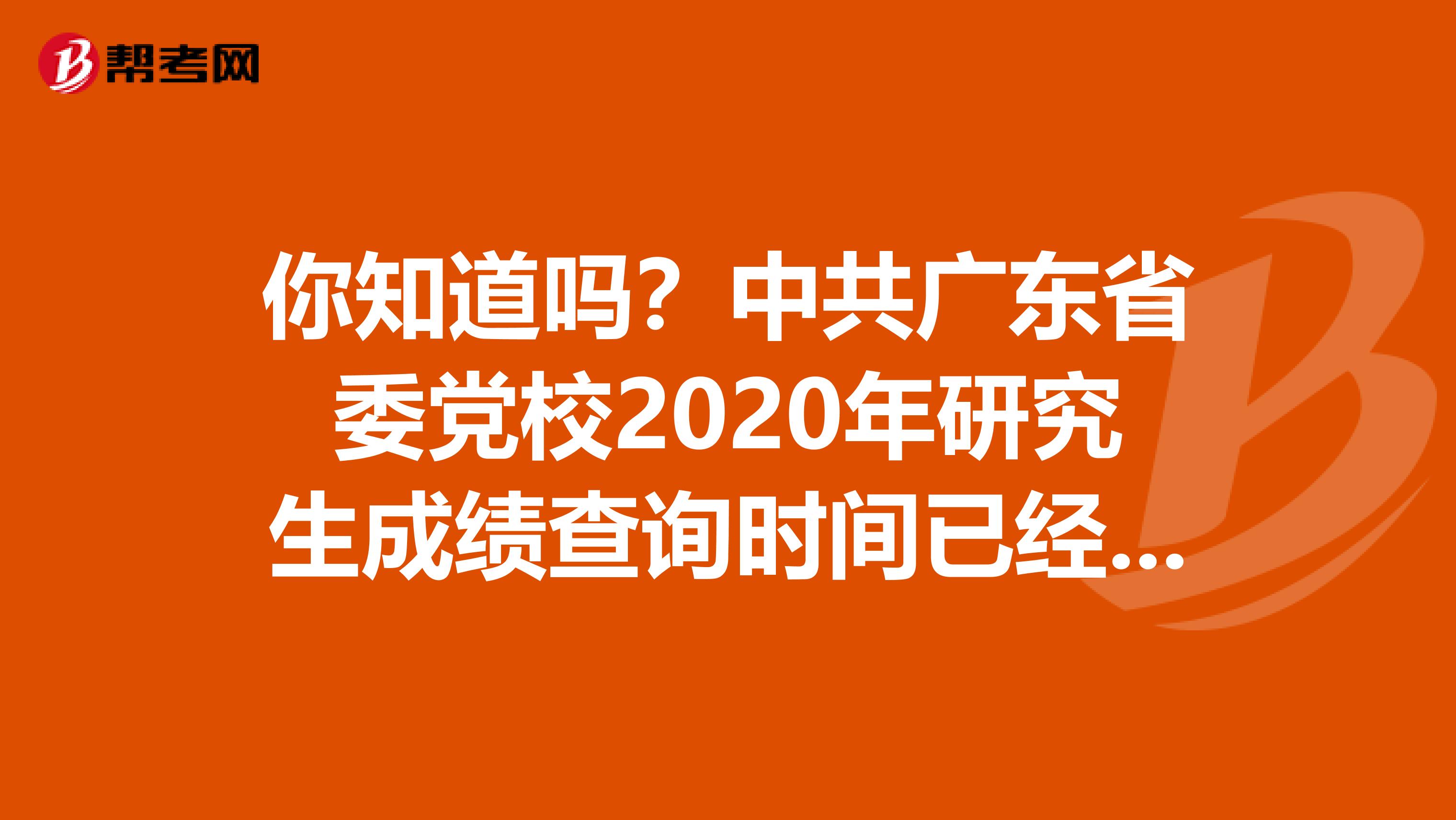 你知道吗？中共广东省委党校2020年研究生成绩查询时间已经确定！