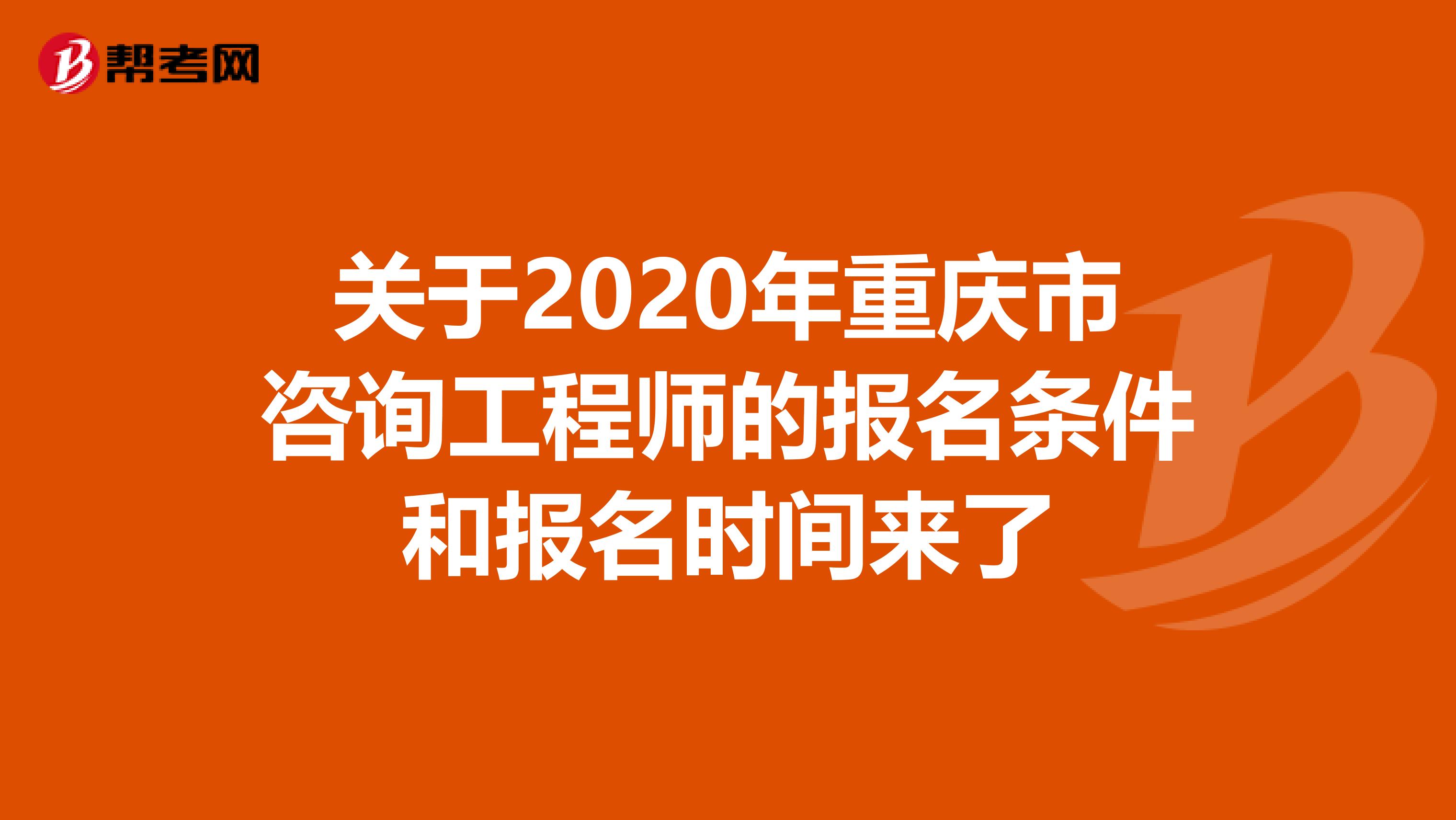 关于2020年重庆市咨询工程师的报名条件和报名时间来了