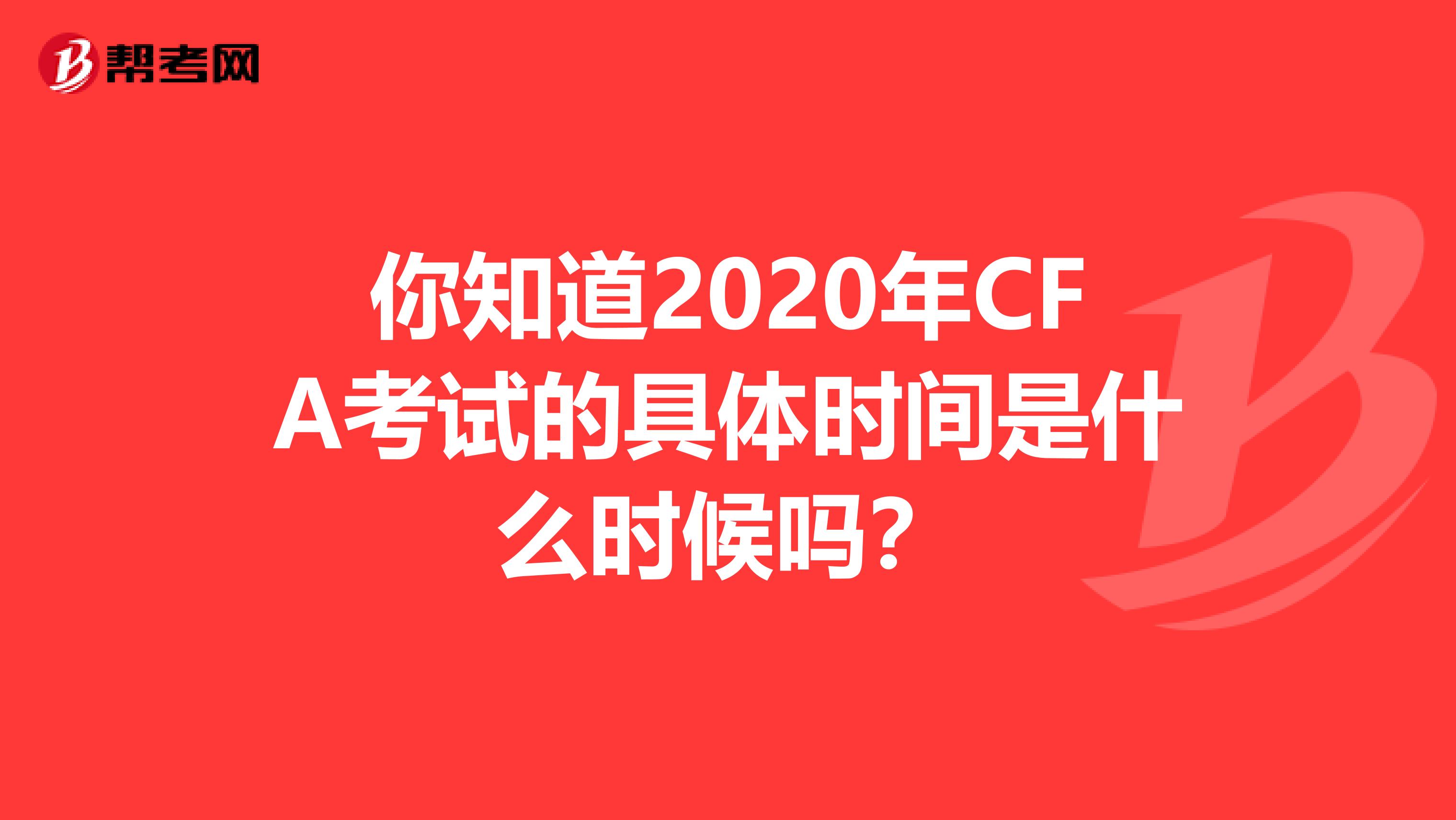 你知道2020年CFA考试的具体时间是什么时候吗？