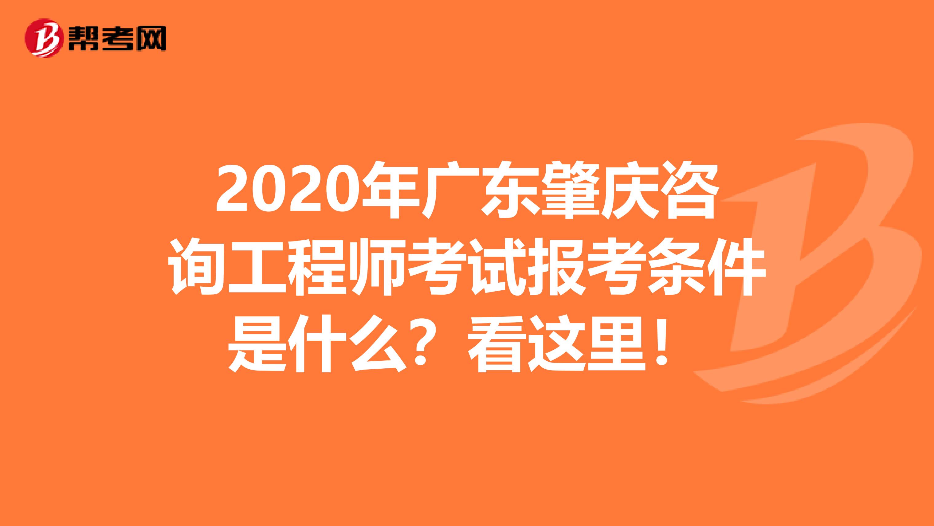 2020年广东肇庆咨询工程师考试报考条件是什么？看这里！