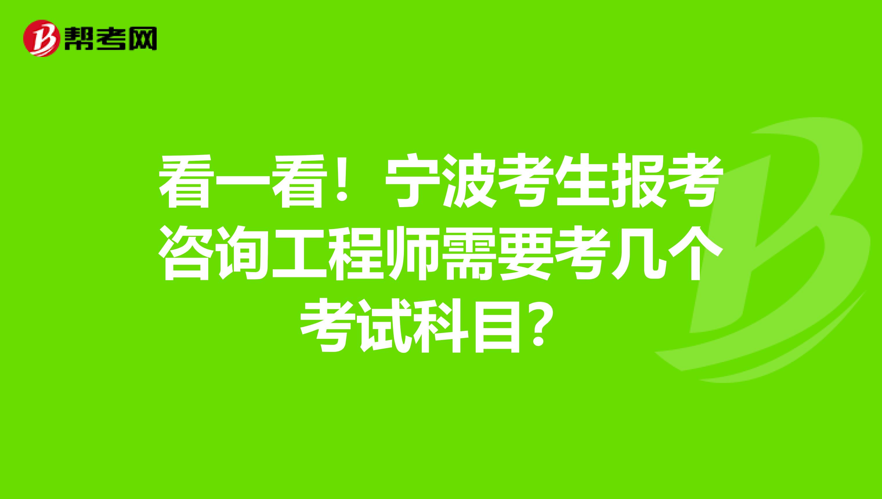 看一看！宁波考生报考咨询工程师需要考几个考试科目？