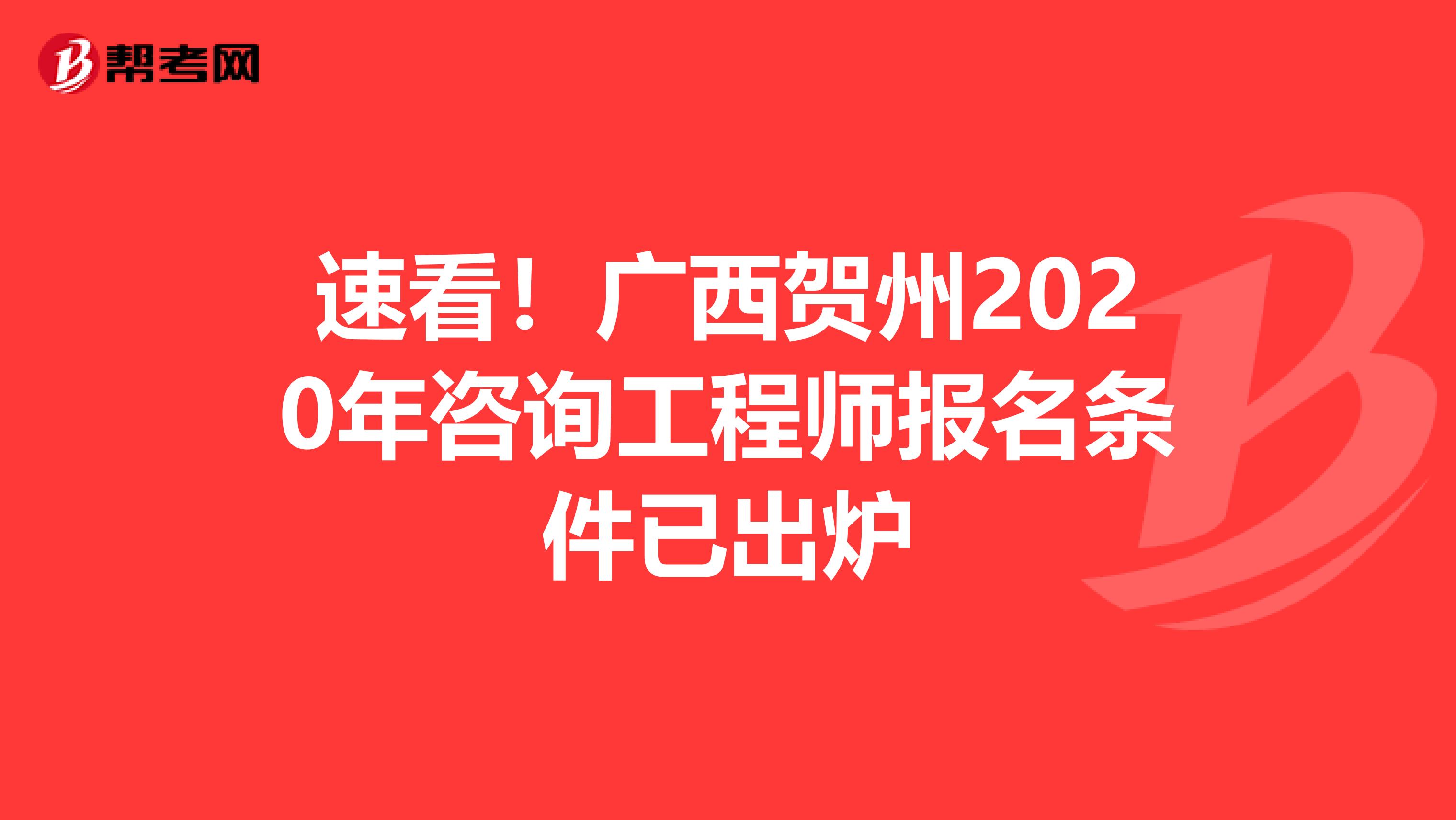 速看！广西贺州2020年咨询工程师报名条件已出炉
