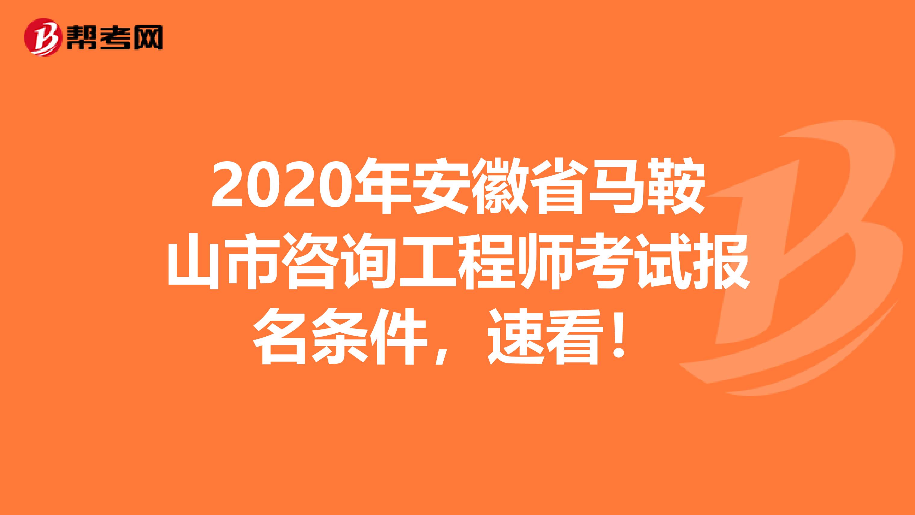 2020年安徽省马鞍山市咨询工程师考试报名条件，速看！