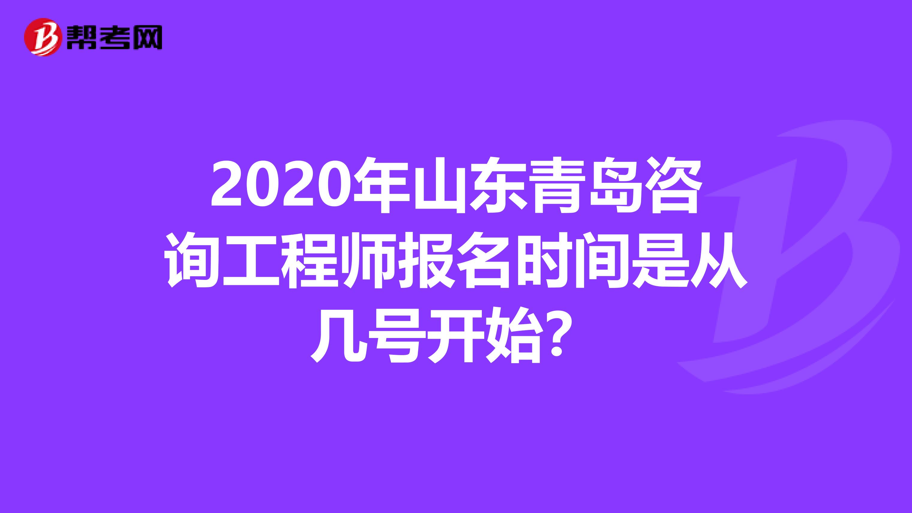 2020年山东青岛咨询工程师报名时间是从几号开始？