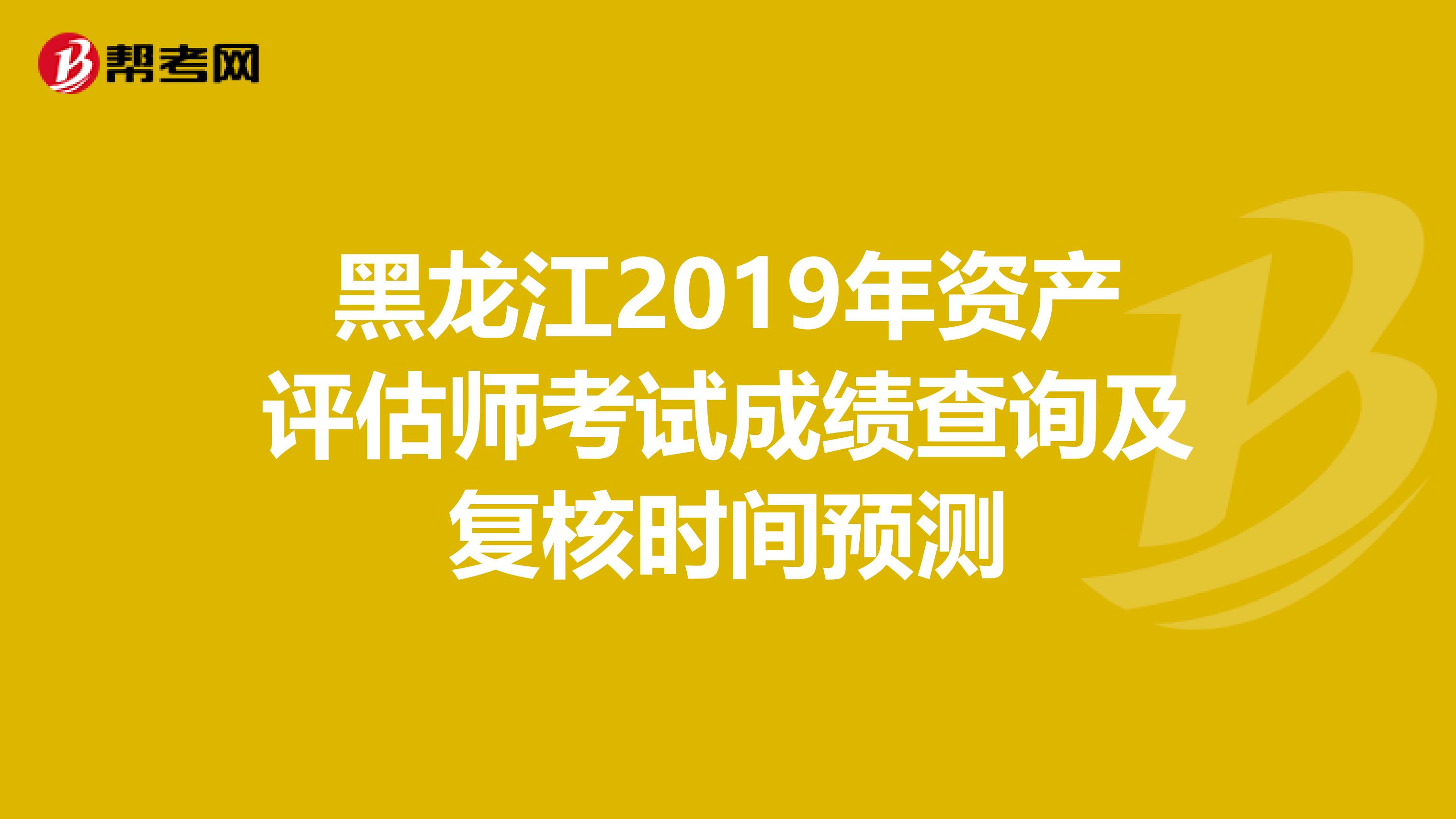 黑龙江2019年资产评估师考试成绩查询及复核时间预测