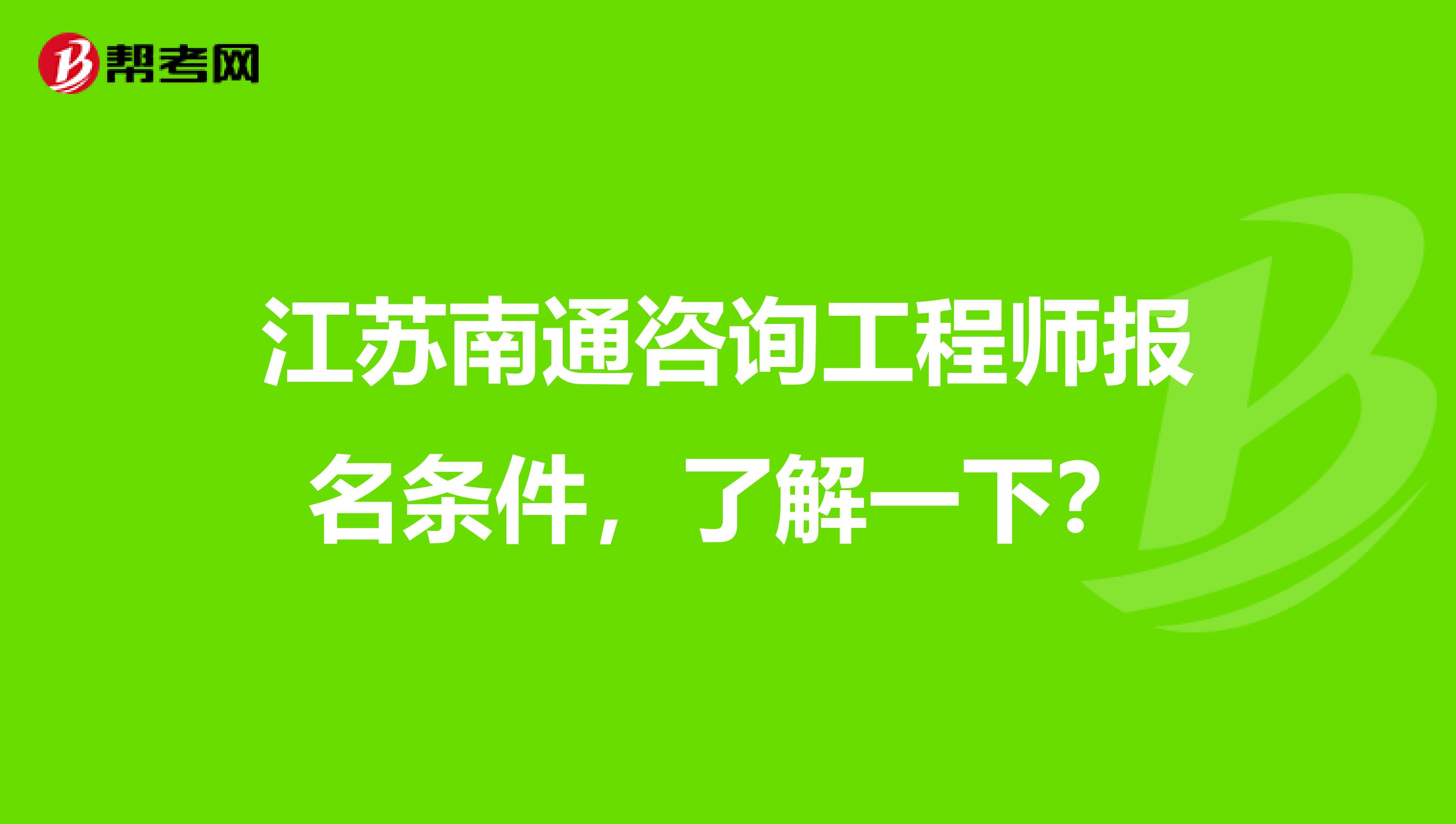 江苏南通咨询工程师报名条件，了解一下？