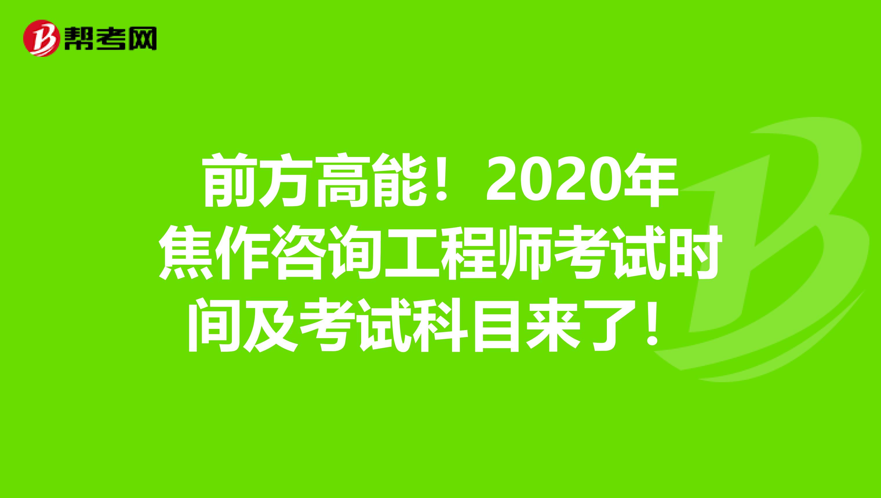 前方高能！2020年焦作咨询工程师考试时间及考试科目来了！