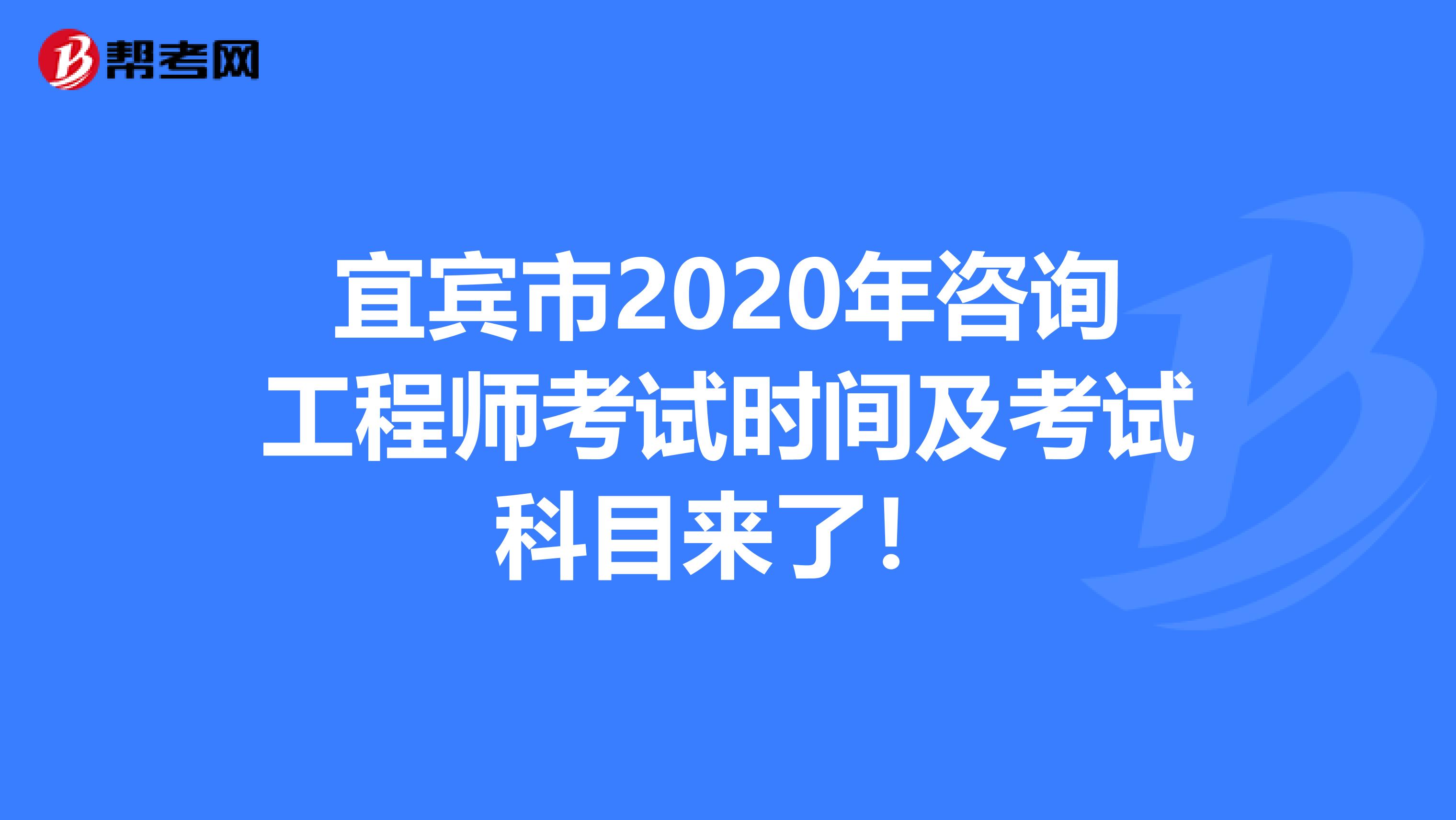 宜宾市2020年咨询工程师考试时间及考试科目来了！