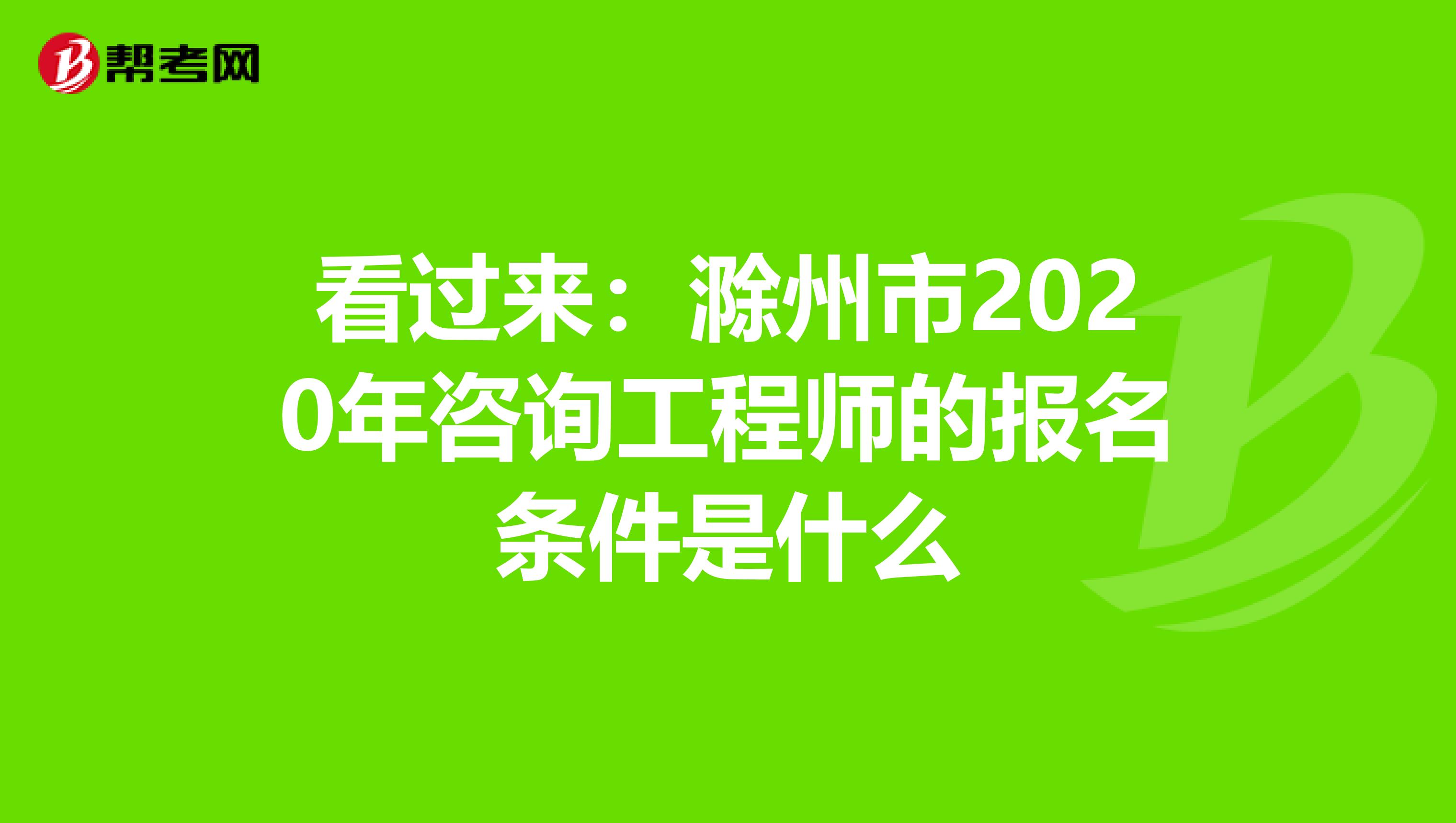 看过来：滁州市2020年咨询工程师的报名条件是什么