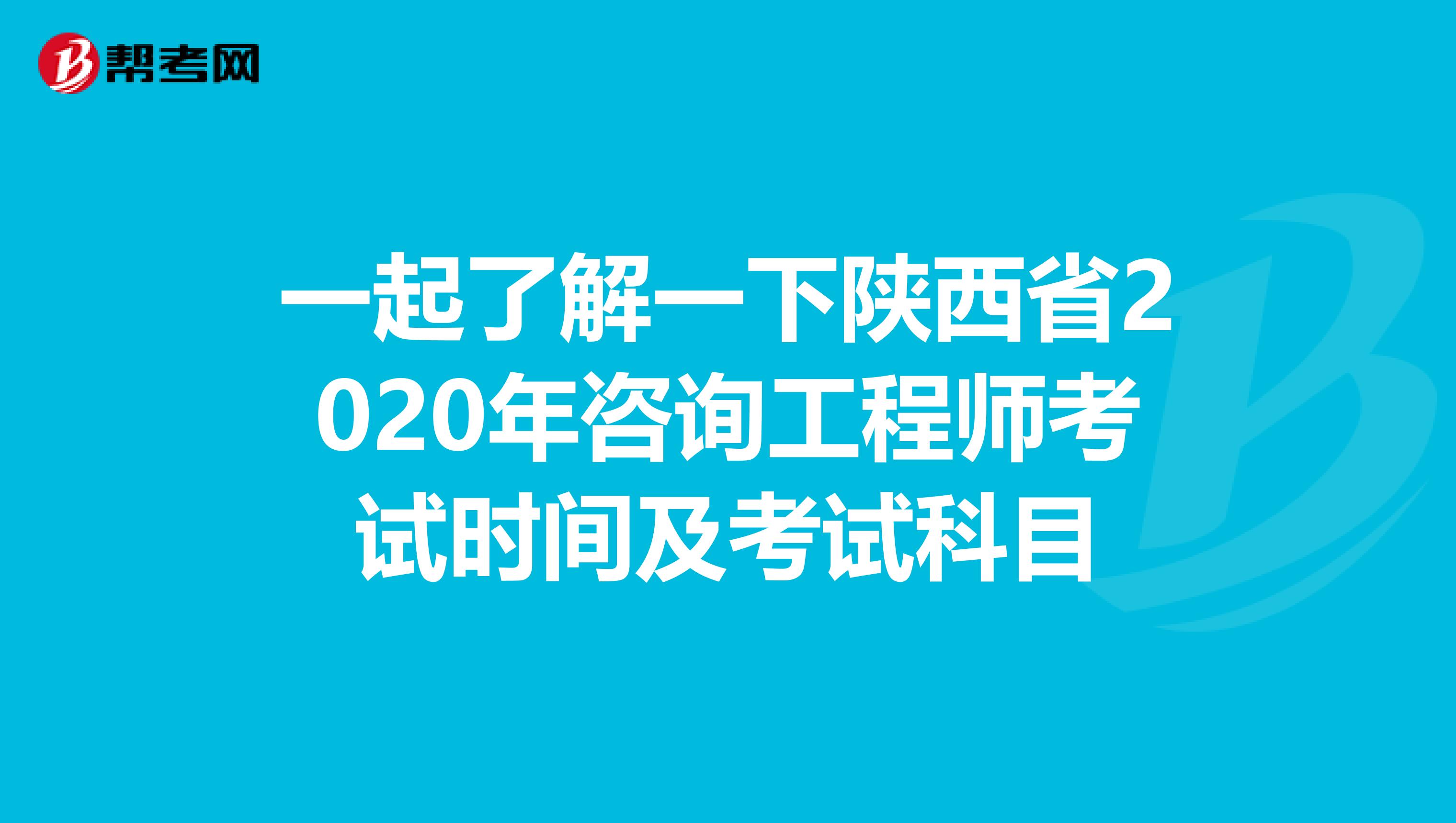 一起了解一下陕西省2020年咨询工程师考试时间及考试科目