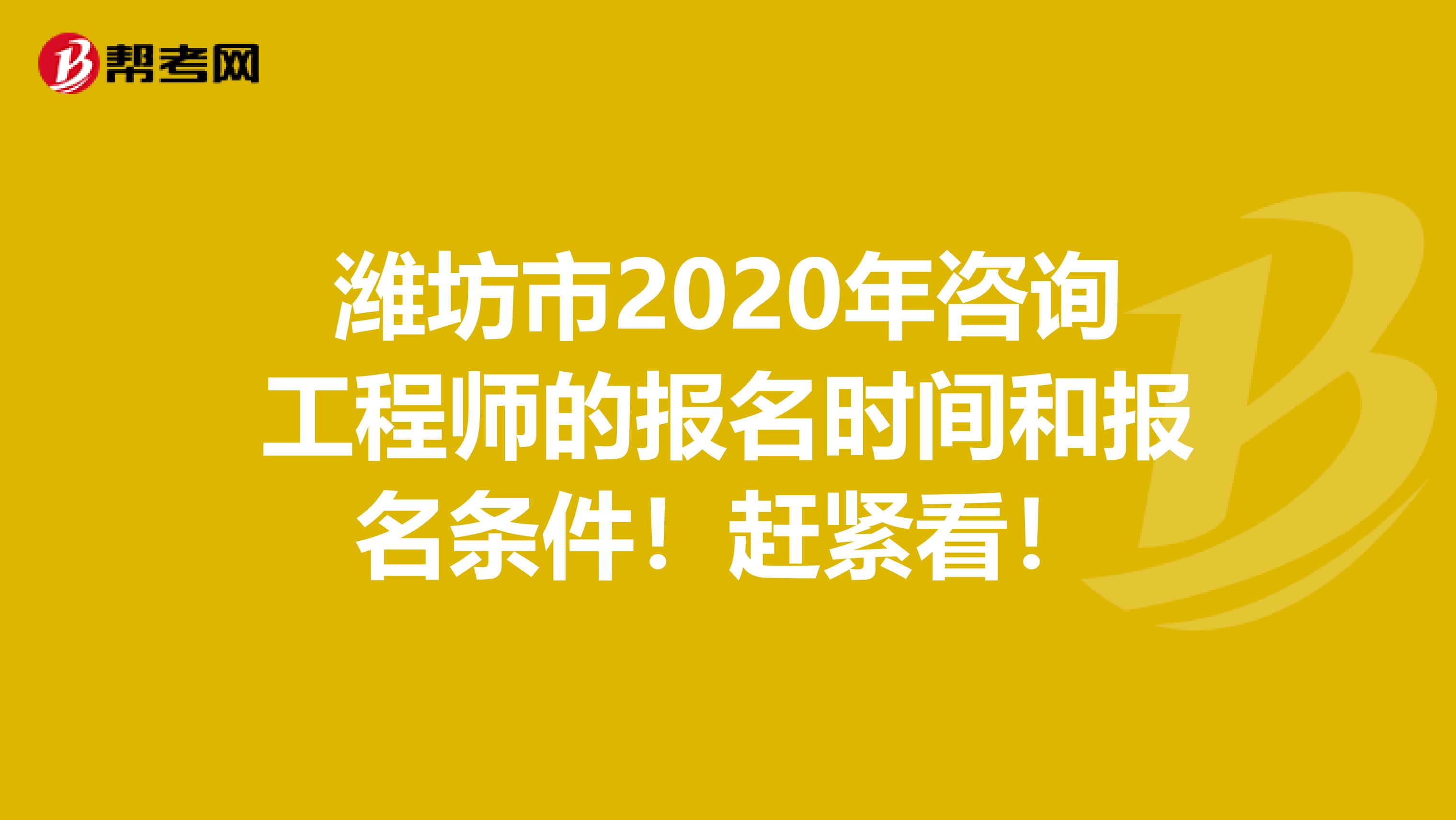 潍坊市2020年咨询工程师的报名时间和报名条件！赶紧看！