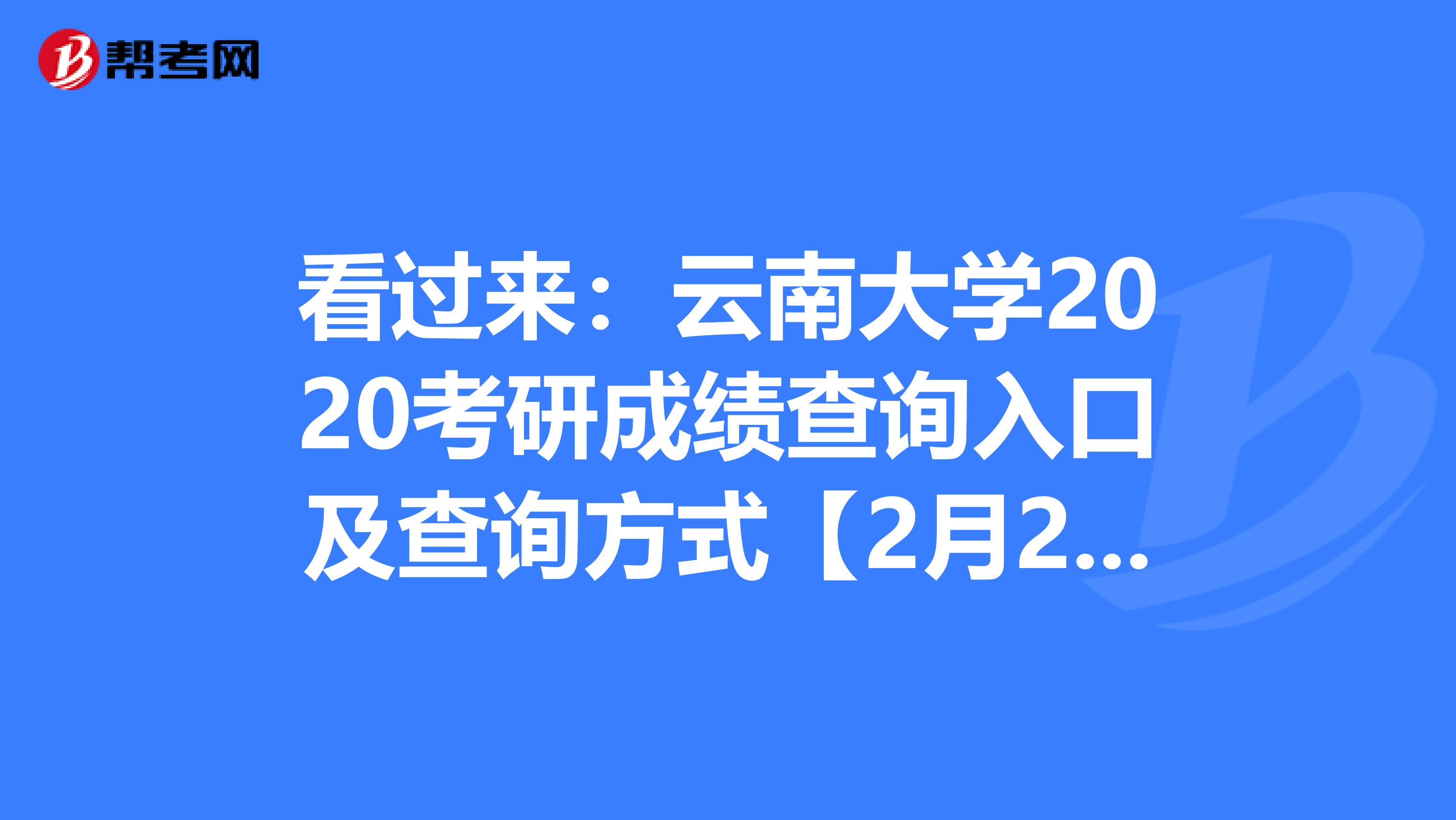 看过来：云南大学2020考研成绩查询入口及查询方式【2月20日上午10:00开通】