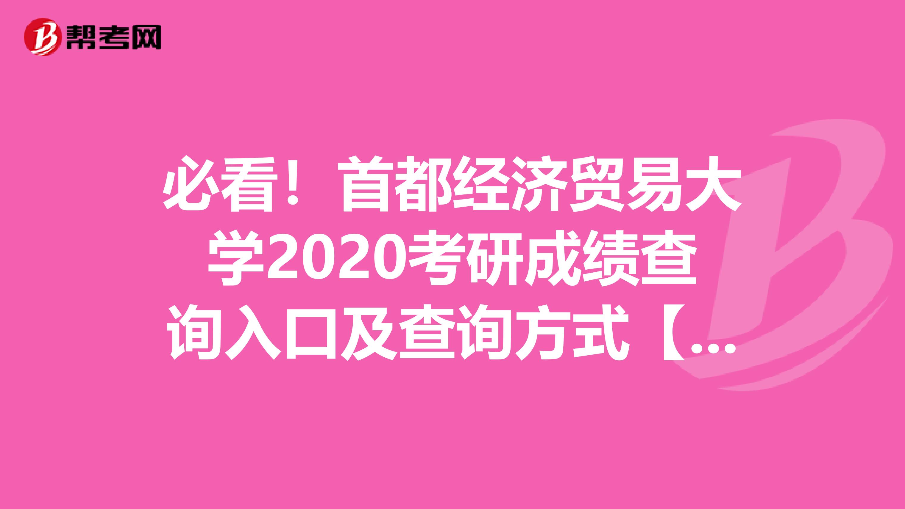必看！首都经济贸易大学2020考研成绩查询入口及查询方式【2月20日15时后开通】