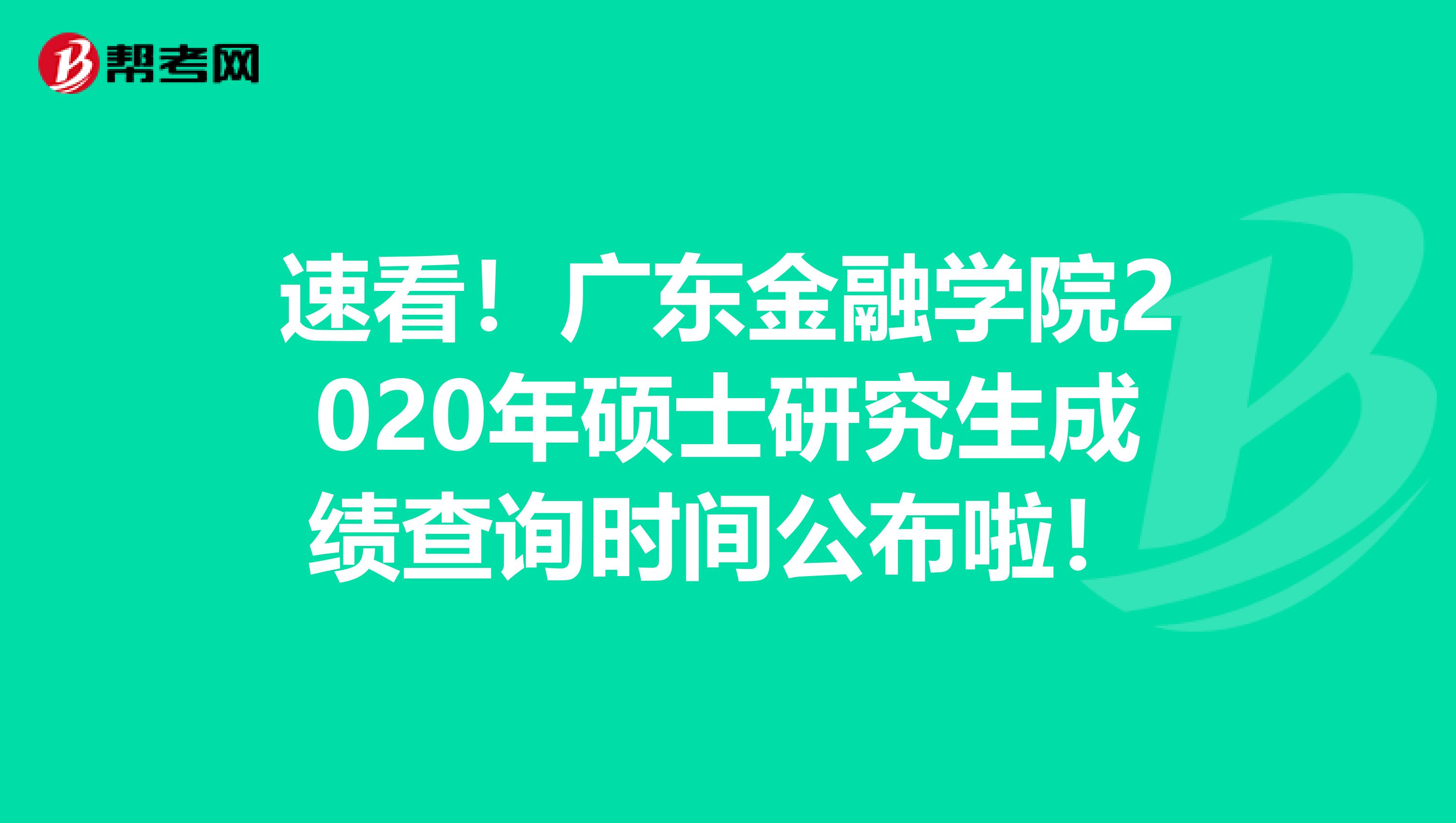 速看！广东金融学院2020年硕士研究生成绩查询时间公布啦！