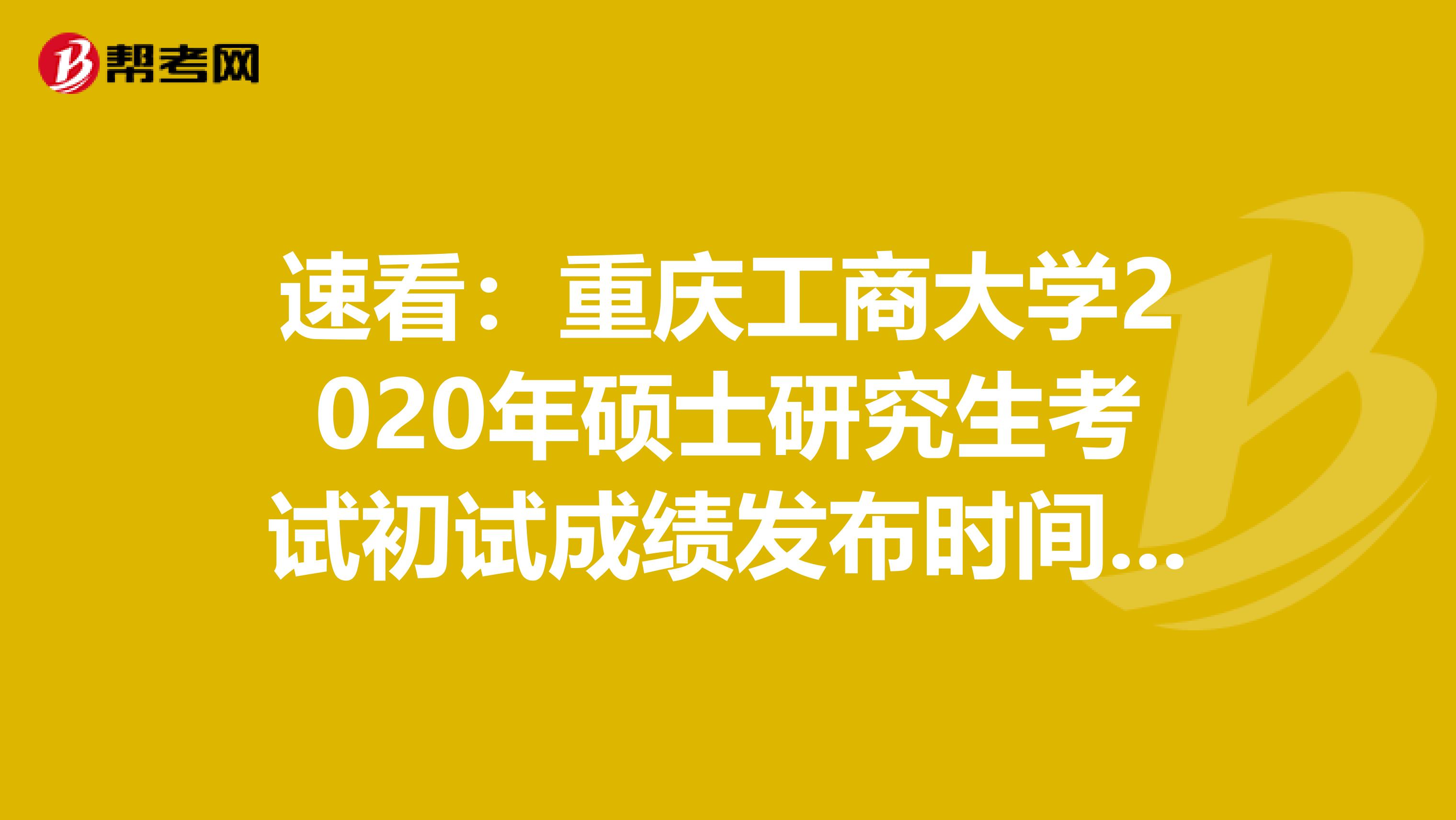 速看：重庆工商大学2020年硕士研究生考试初试成绩发布时间调整通知
