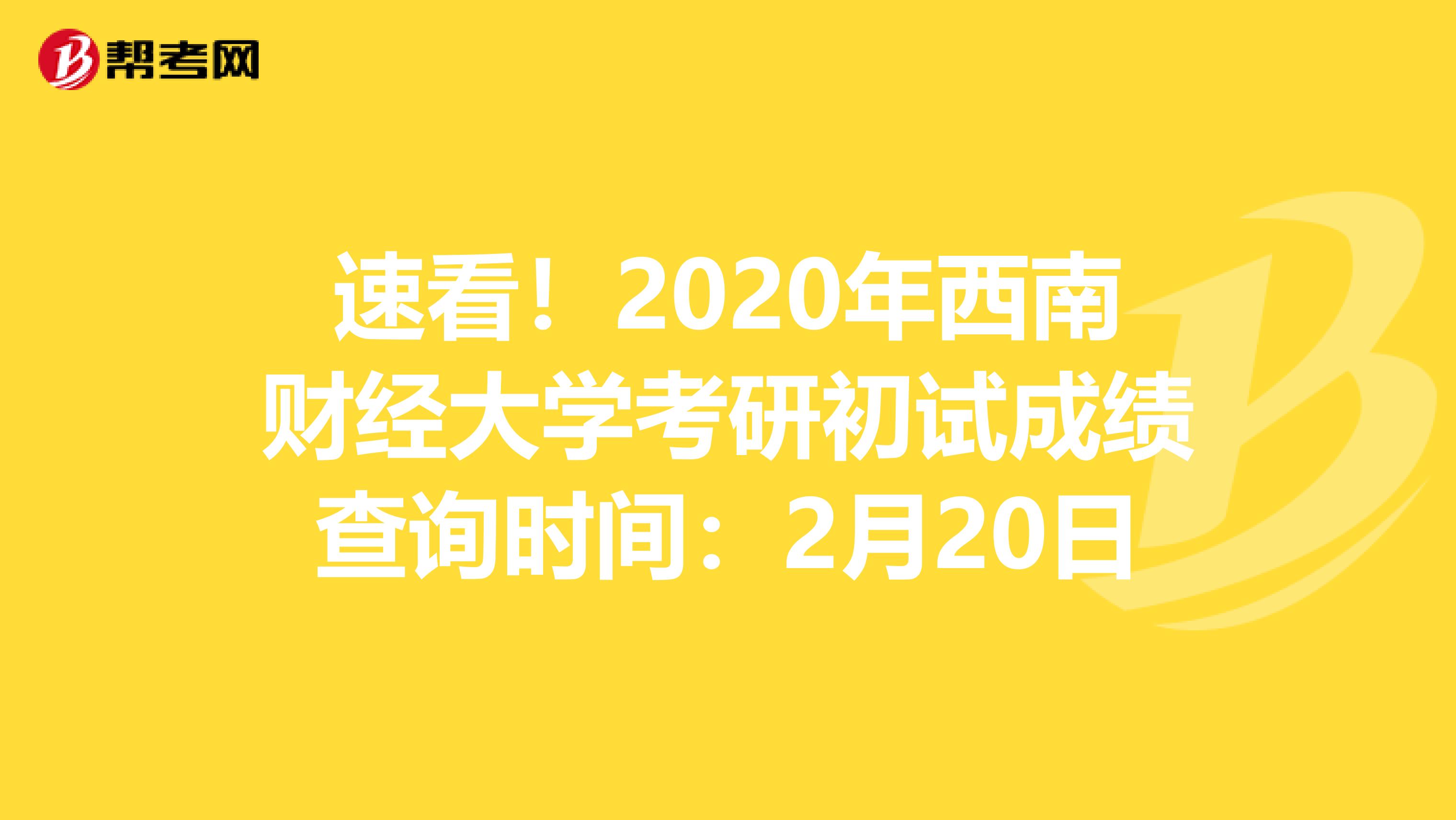 速看！2020年西南财经大学考研初试成绩查询时间：2月20日