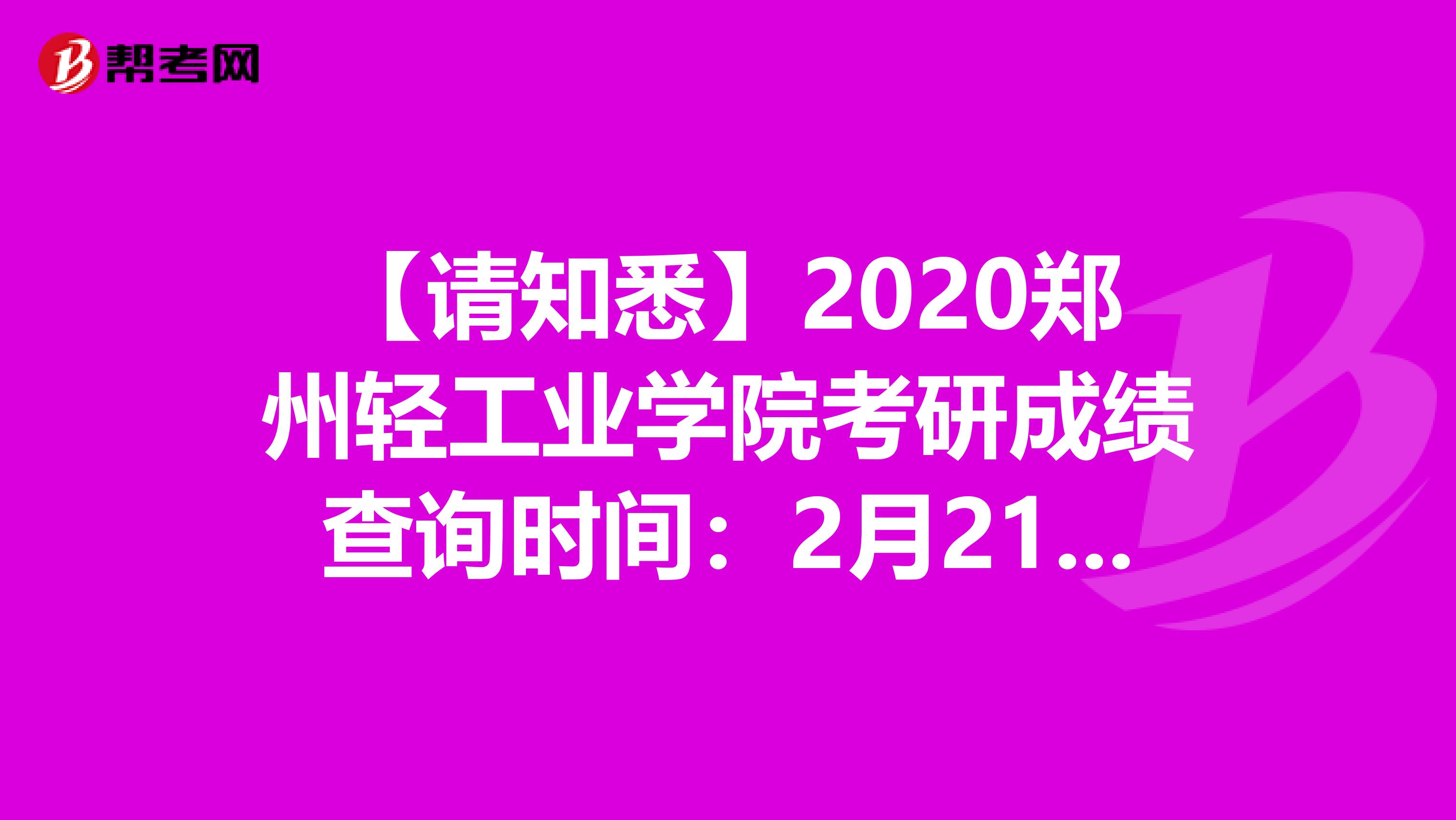 【请知悉】2020郑州轻工业学院考研成绩查询时间：2月21日后