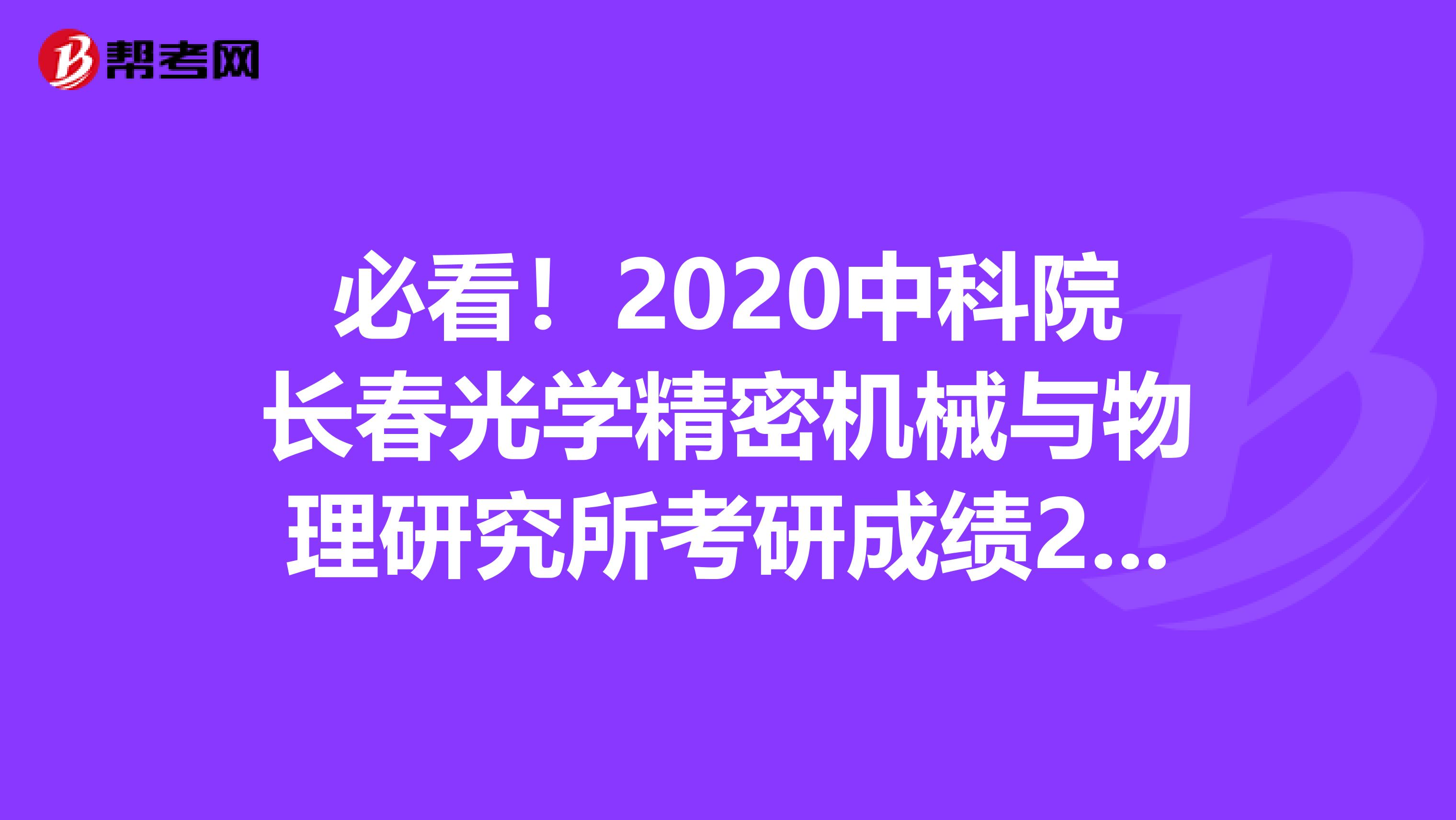 必看！2020中科院长春光学精密机械与物理研究所考研成绩2月22日上午9:00开通