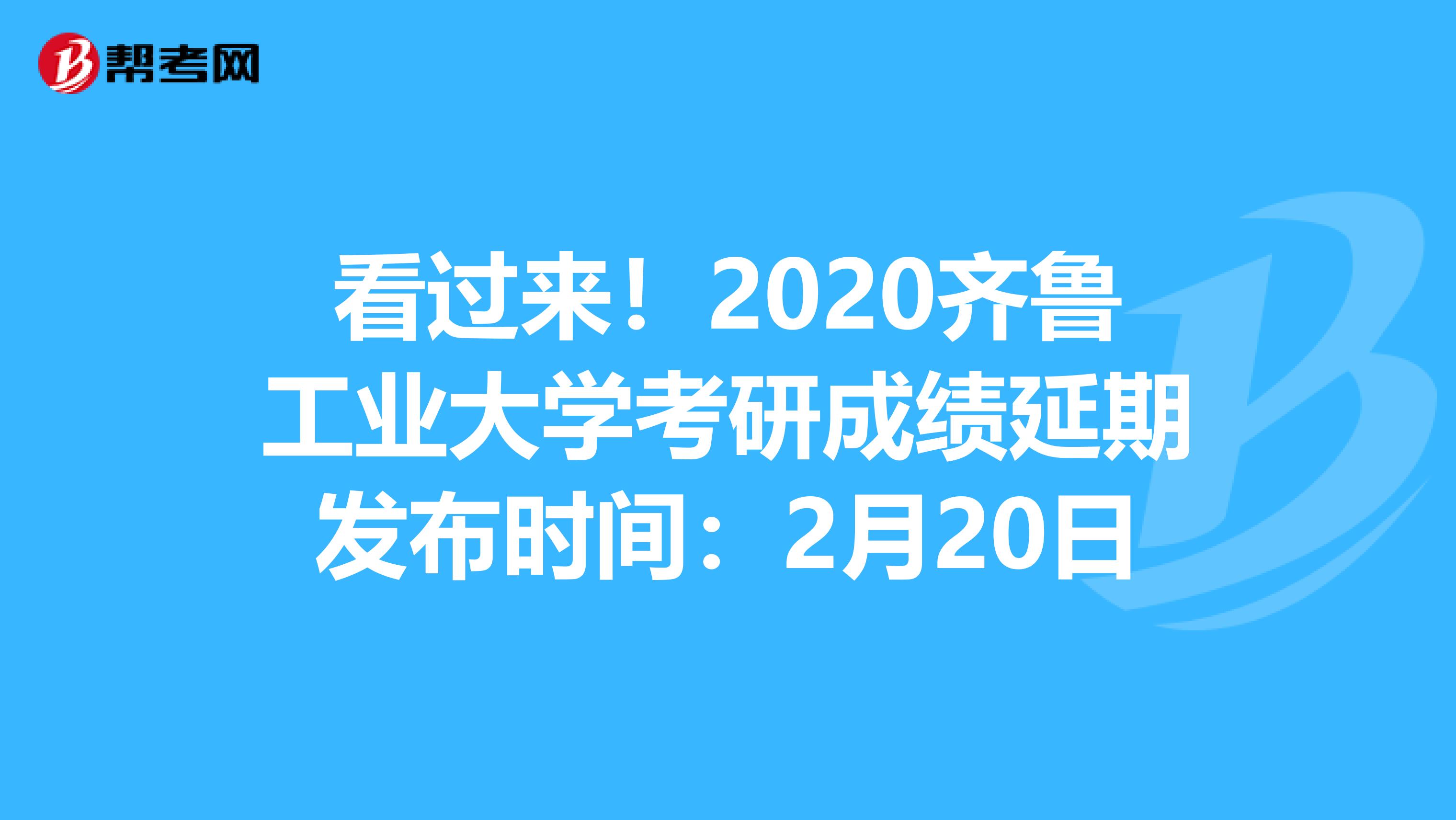 看过来！2020齐鲁工业大学考研成绩延期发布时间：2月20日