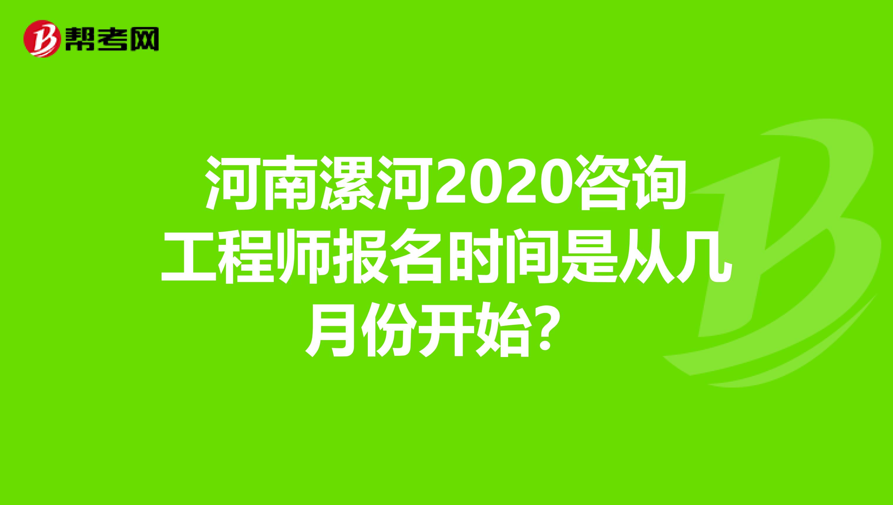 河南漯河2020咨询工程师报名时间是从几月份开始？