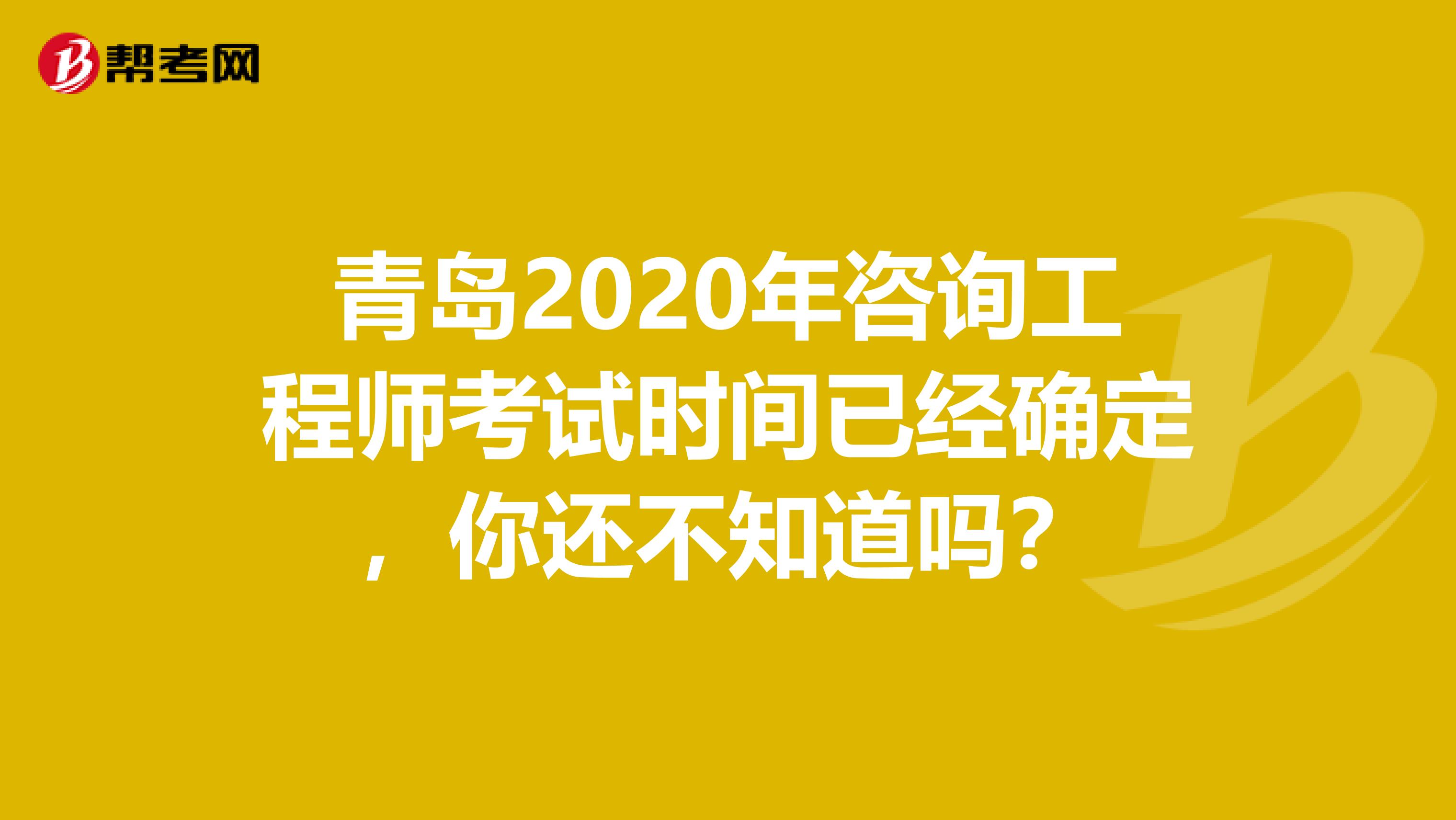 青岛2020年咨询工程师考试时间已经确定，你还不知道吗？
