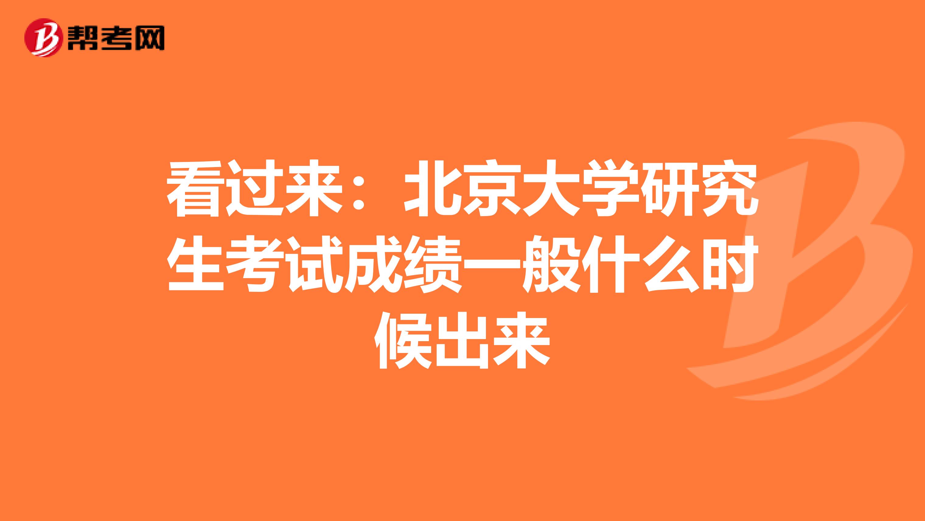 看过来：北京大学研究生考试成绩一般什么时候出来