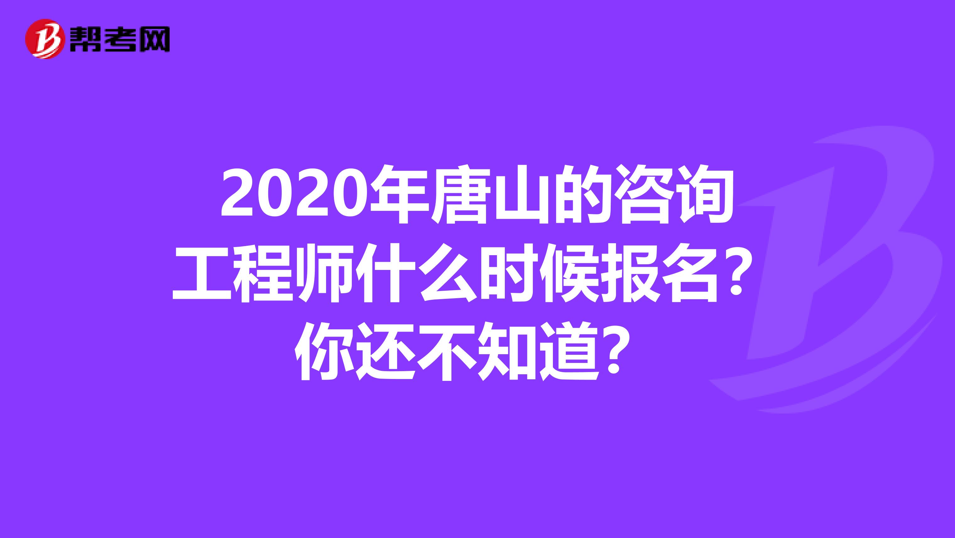2020年唐山的咨询工程师什么时候报名？你还不知道？