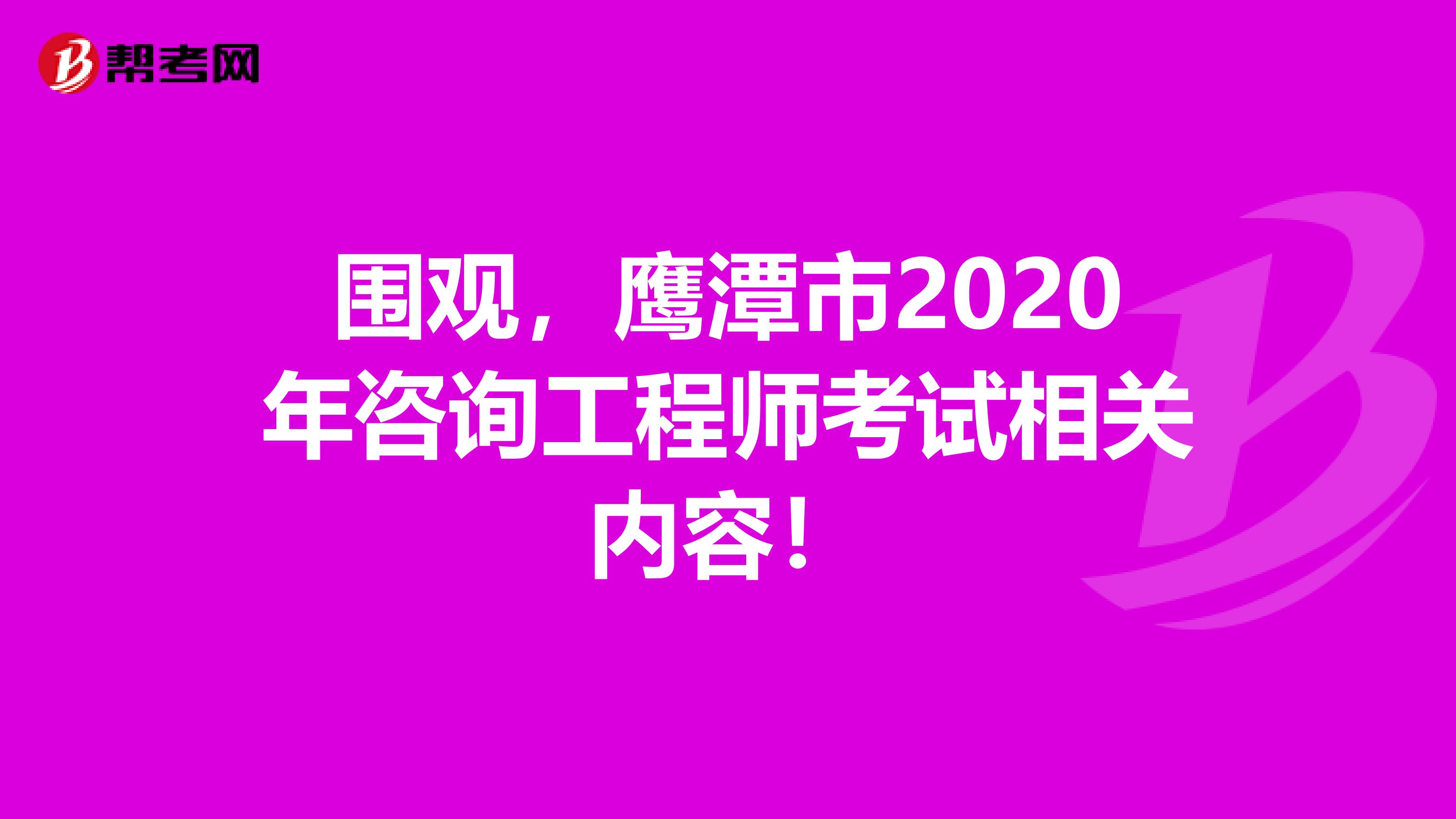 围观，鹰潭市2020年咨询工程师考试相关内容！