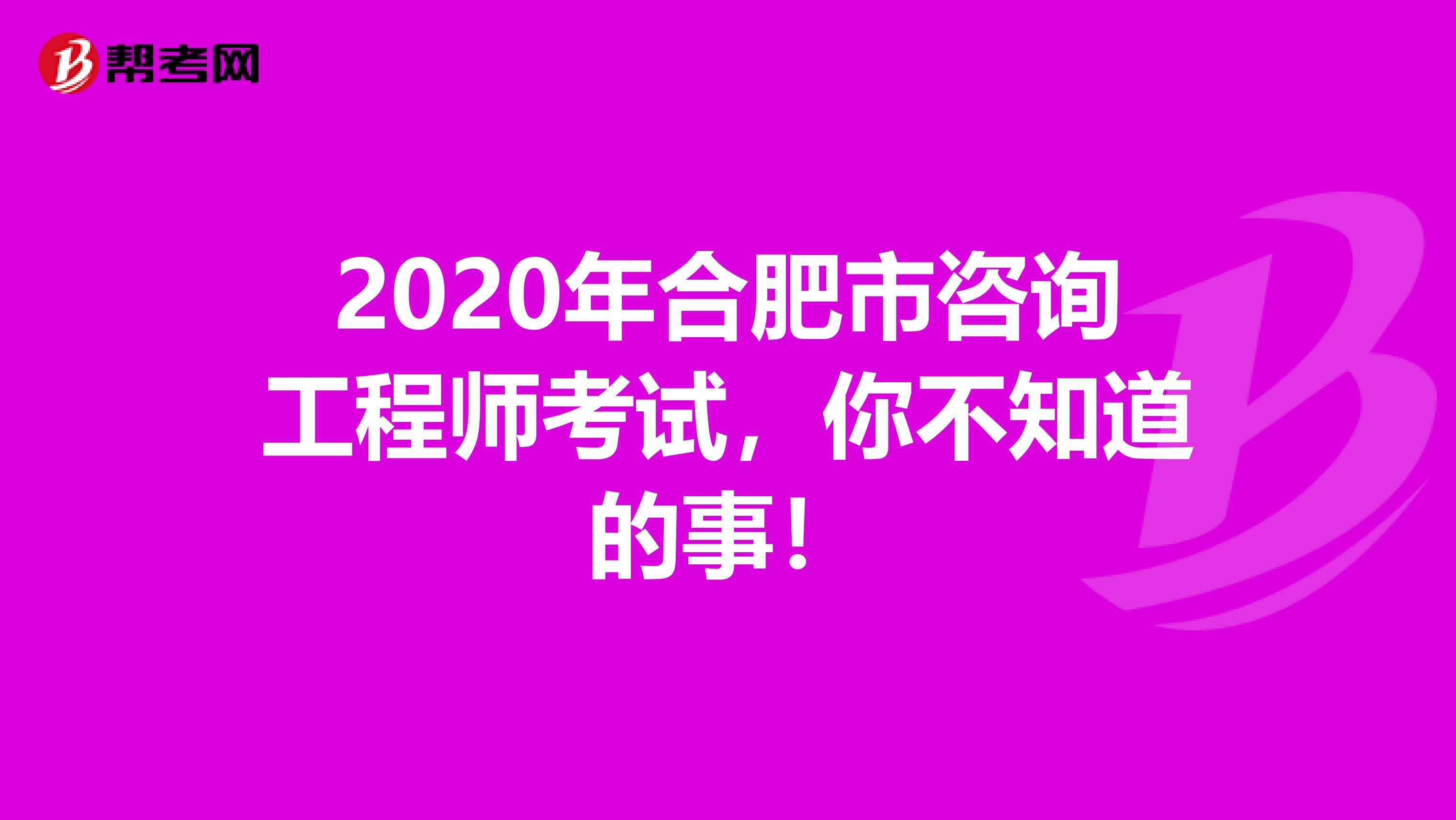 2020年合肥市咨询工程师考试，你不知道的事！