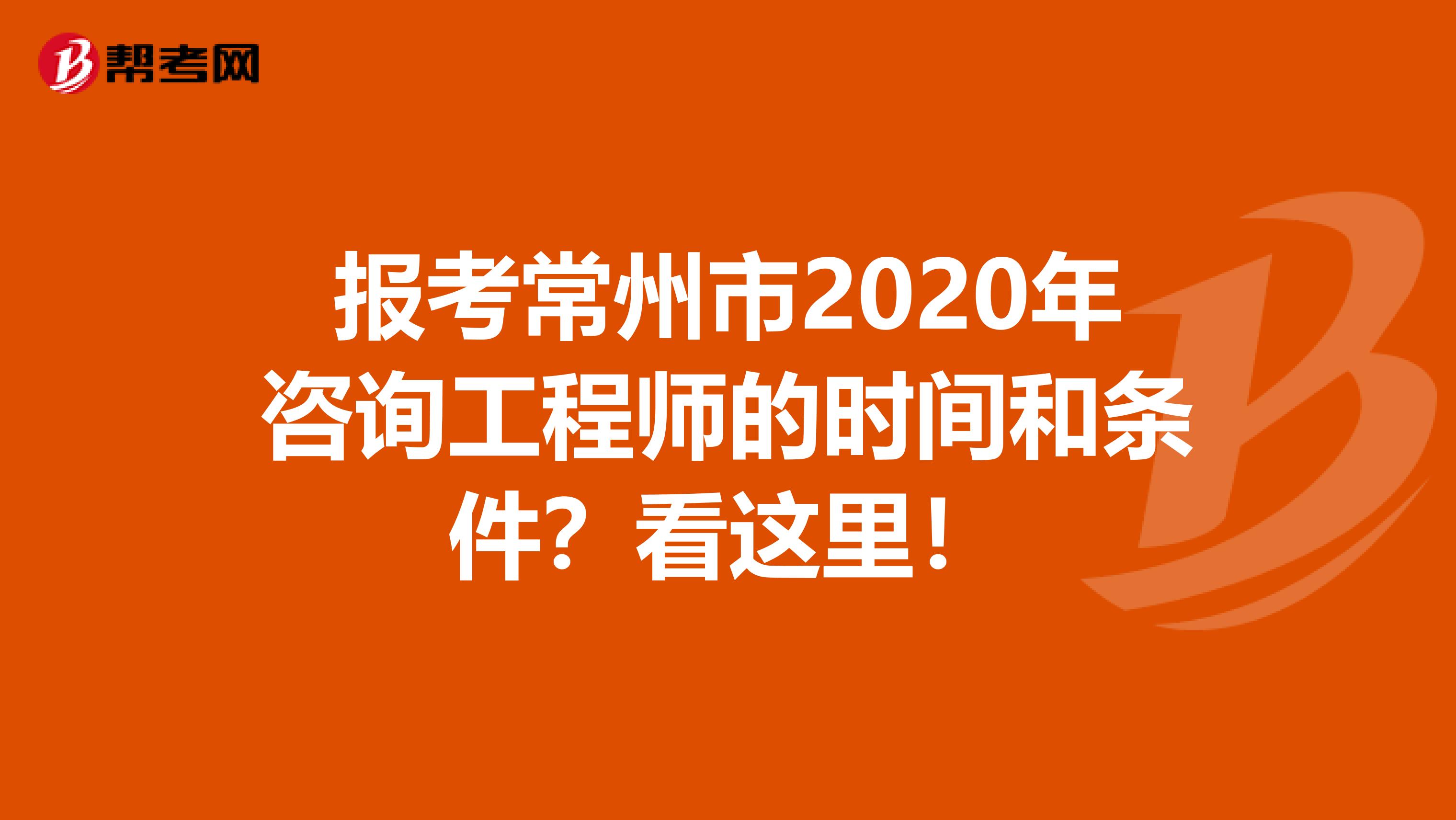 报考常州市2020年咨询工程师的时间和条件？看这里！