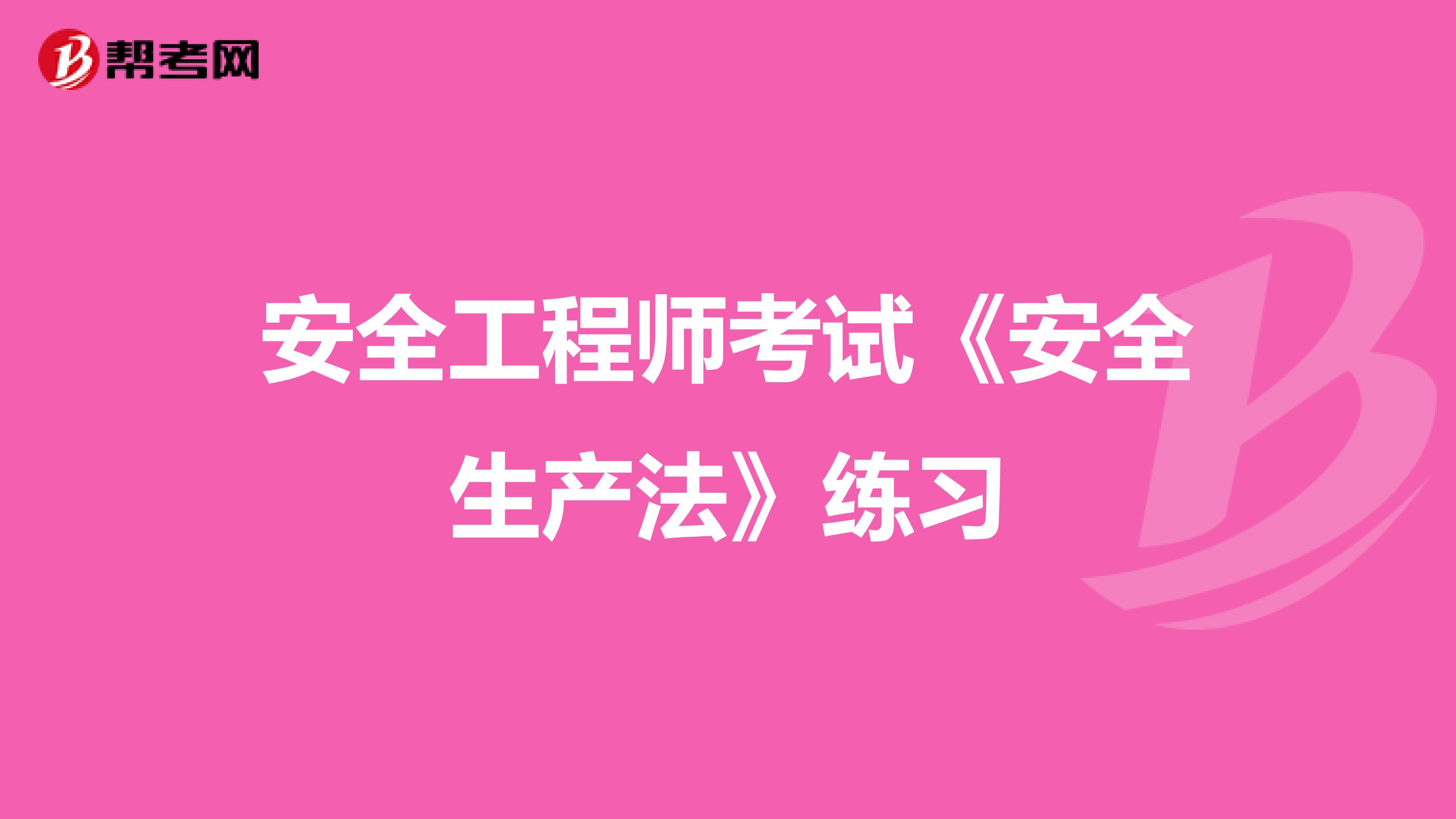 安全工程师考试《安全生产法》练习