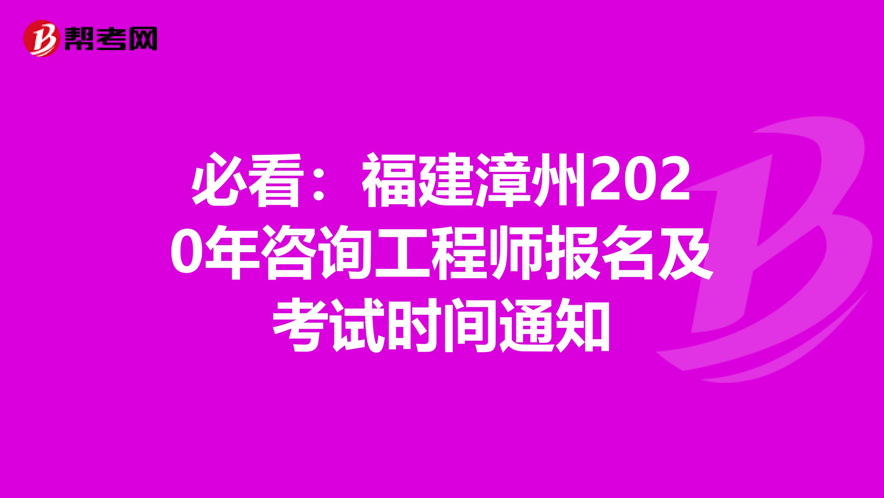 必看：福建漳州2020年咨询工程师报名及考试时间通知