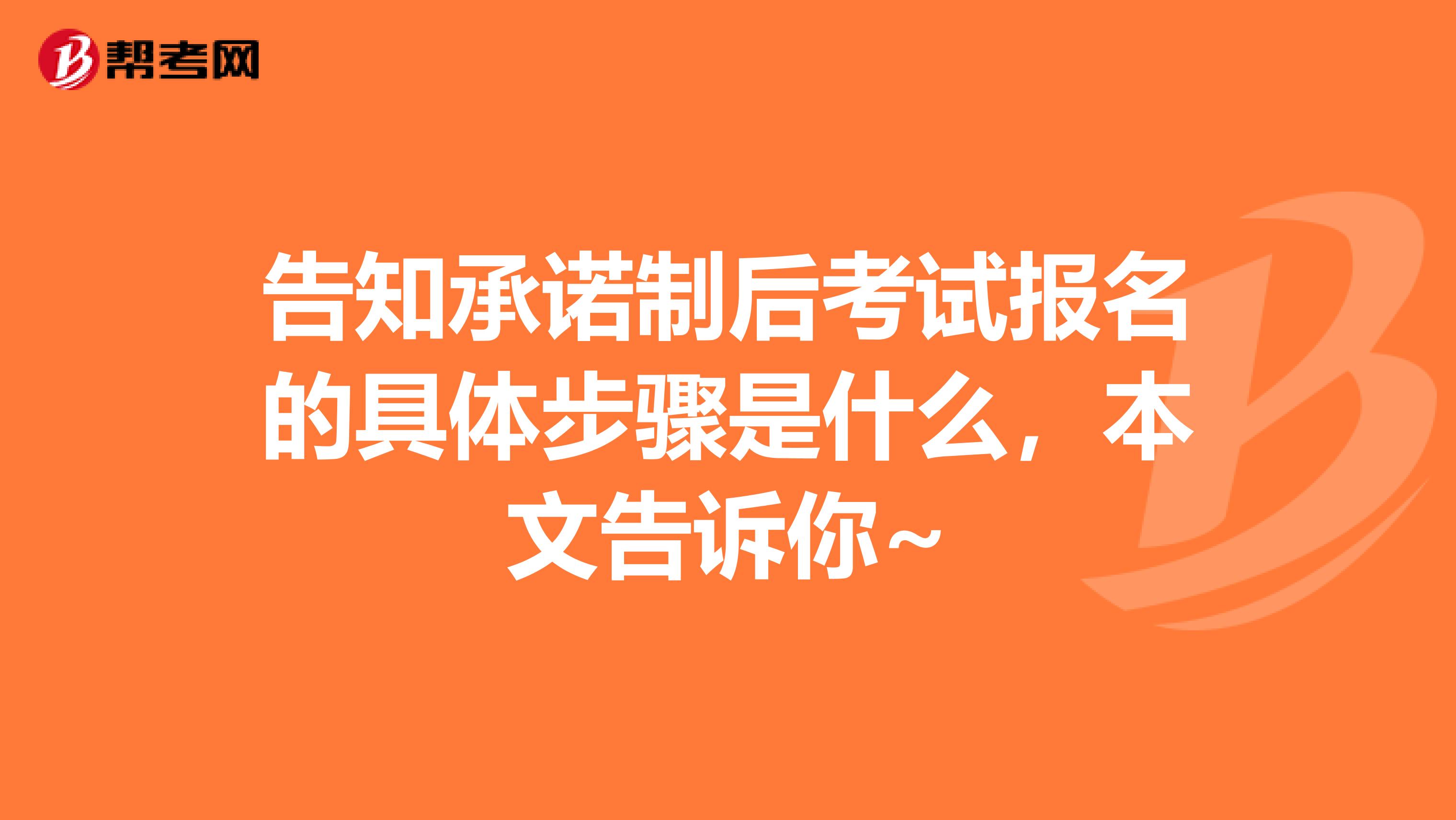 告知承诺制后考试报名的具体步骤是什么，本文告诉你~