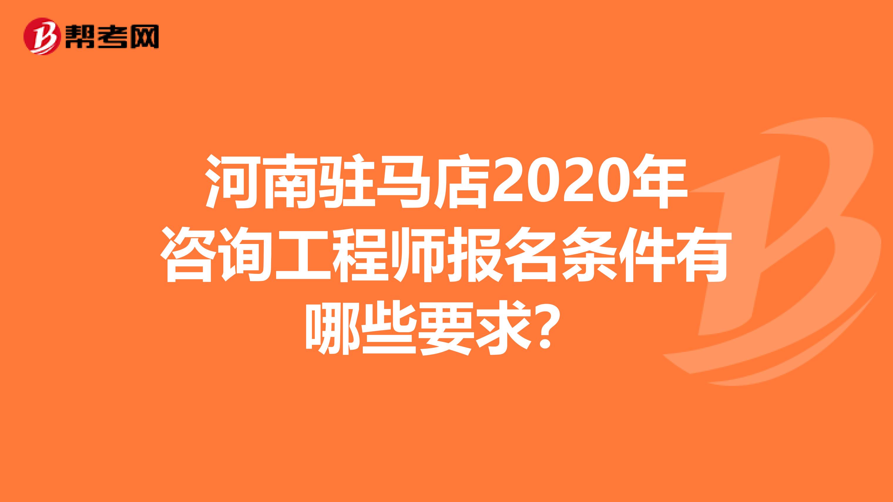 河南驻马店2020年咨询工程师报名条件有哪些要求？