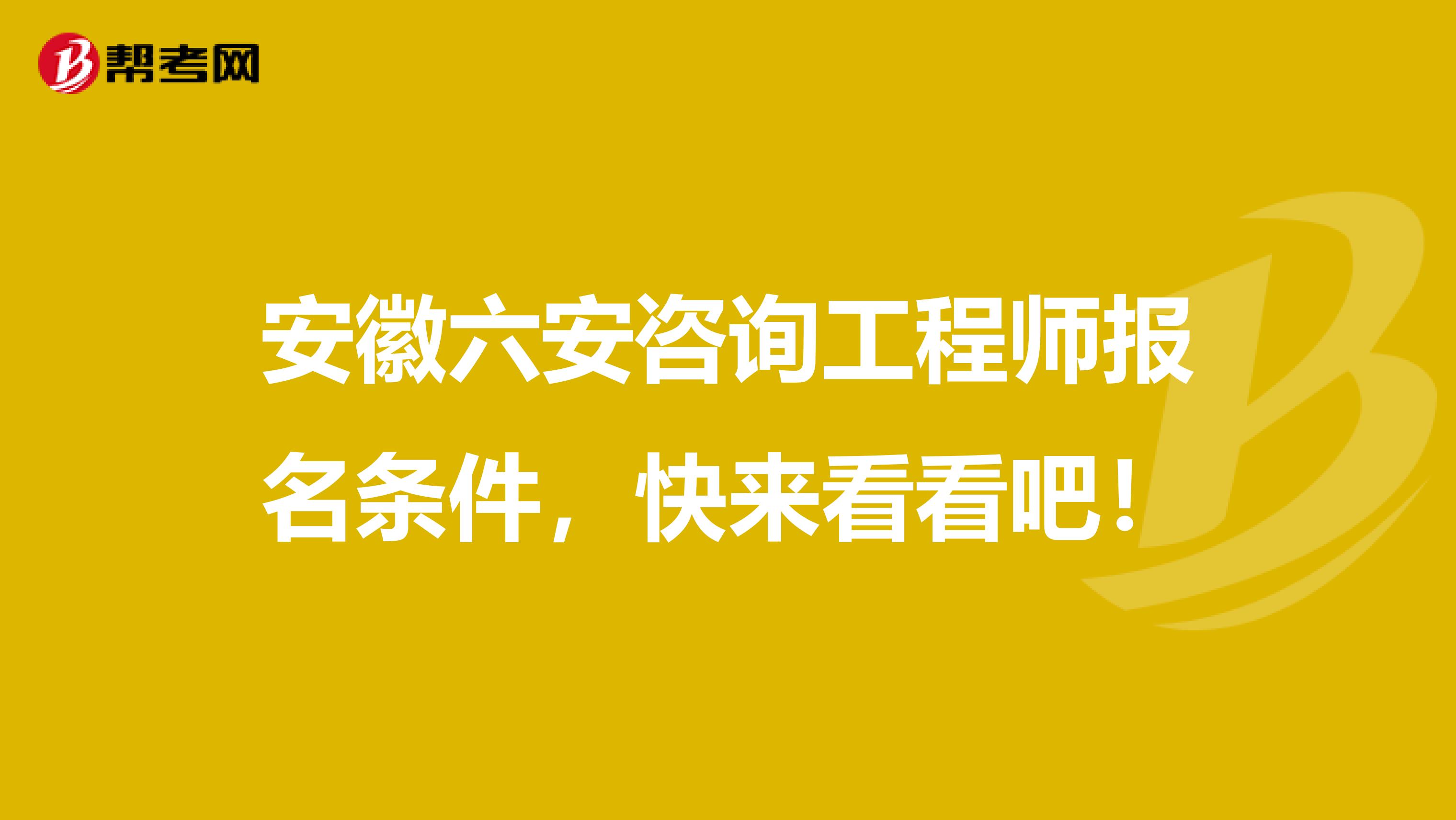 安徽六安咨询工程师报名条件，快来看看吧！