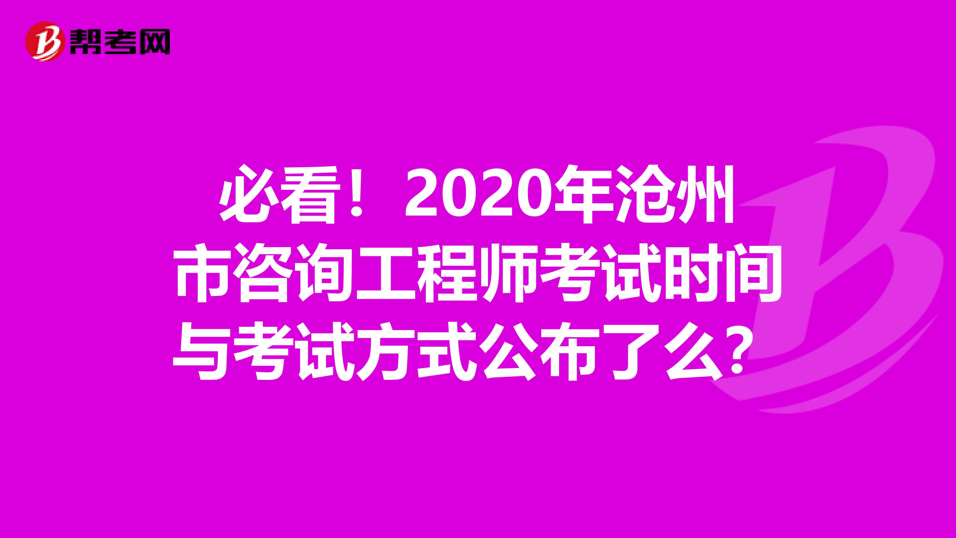 必看！2020年沧州市咨询工程师考试时间与考试方式公布了么？
