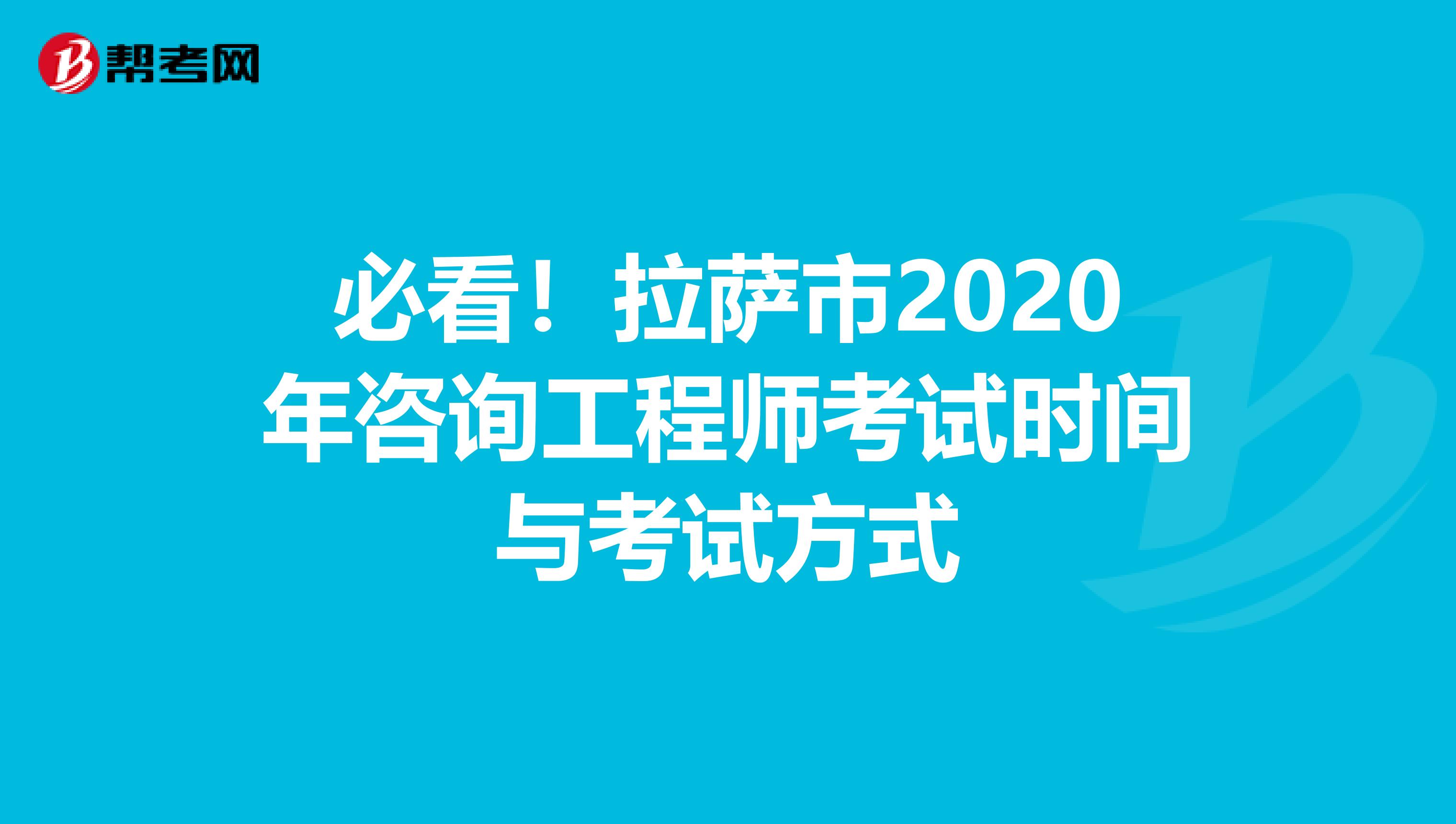 必看！拉萨市2020年咨询工程师考试时间与考试方式