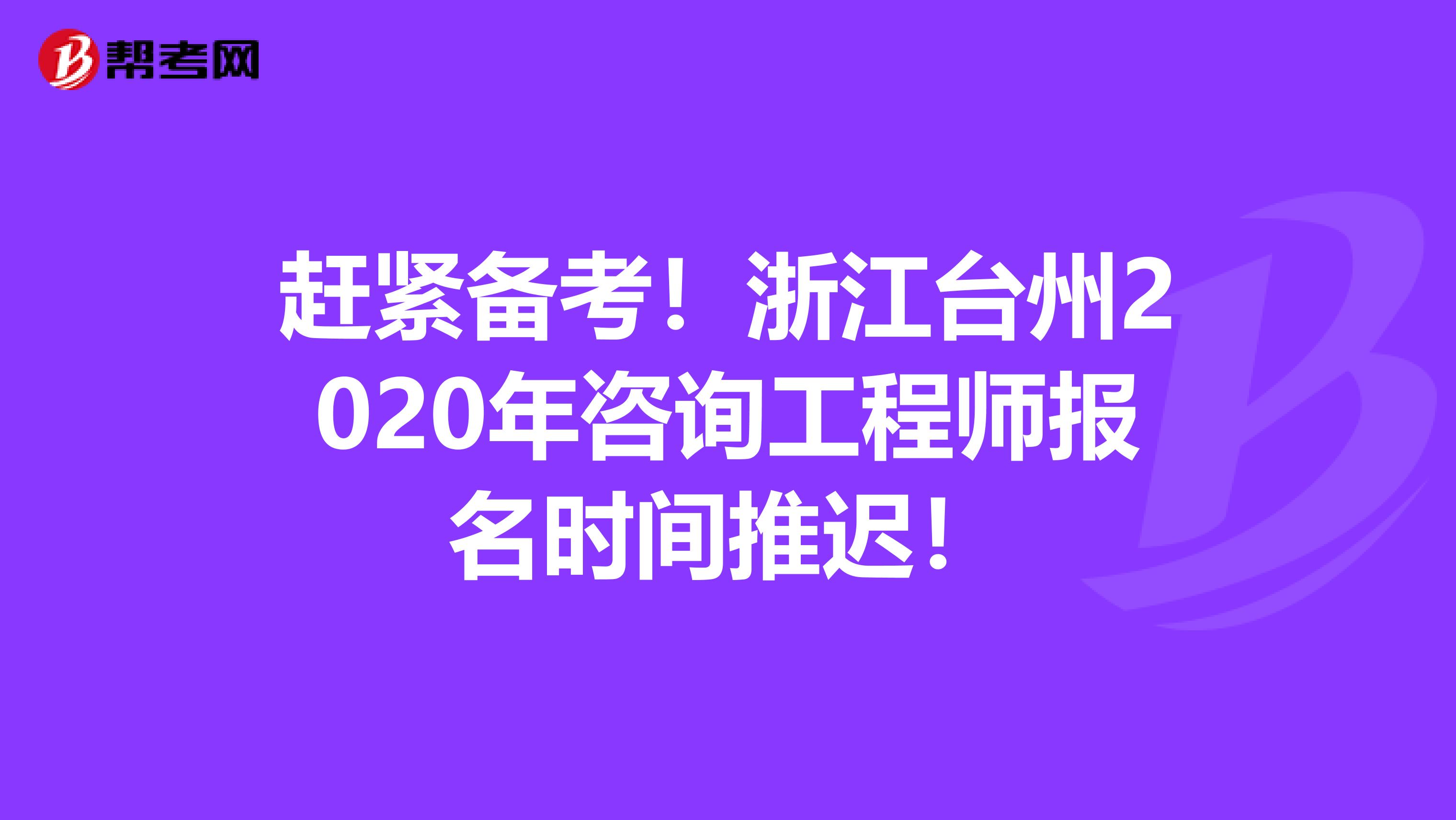 赶紧备考！浙江台州2020年咨询工程师报名时间推迟！