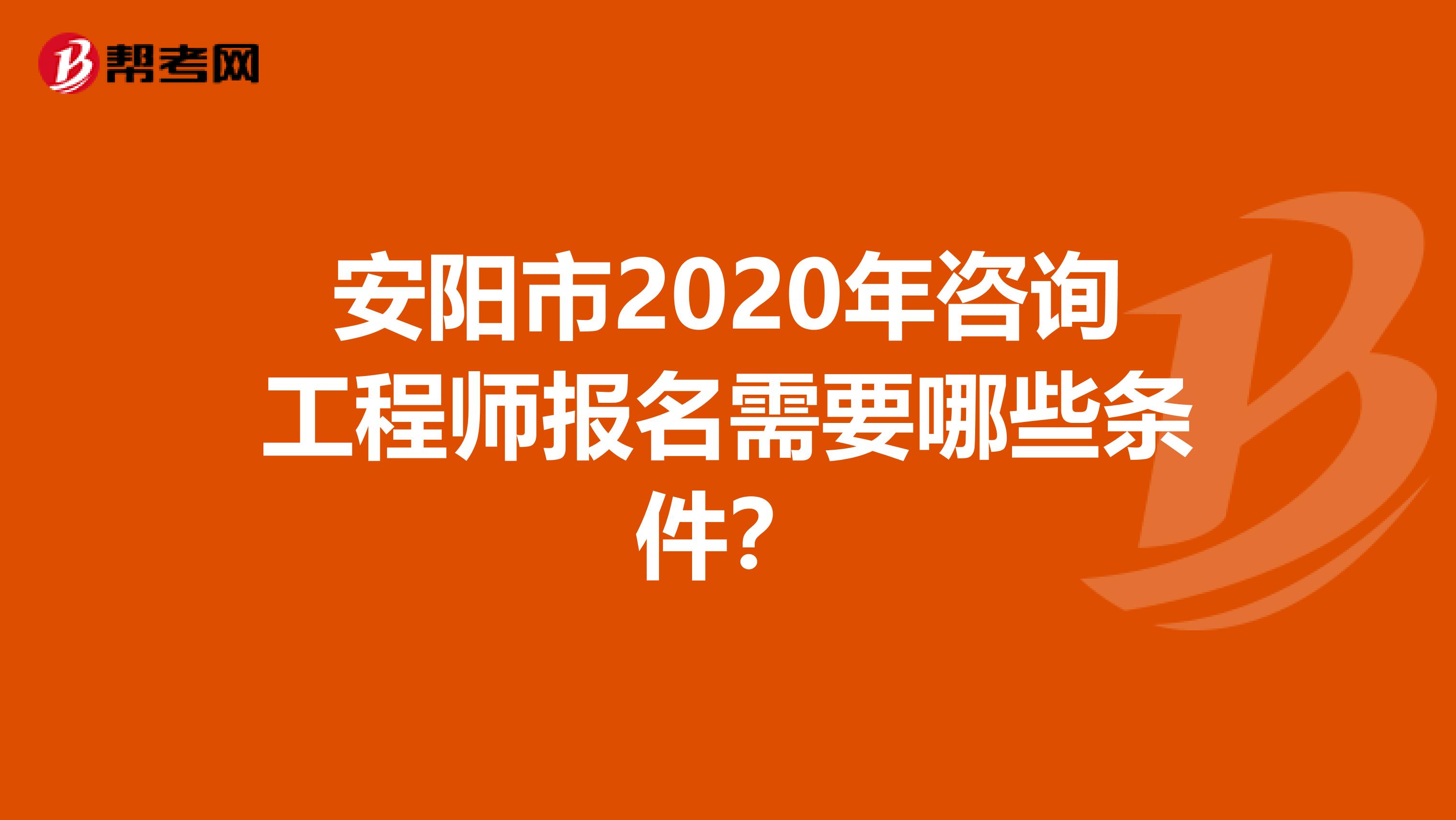 安阳市2020年咨询工程师报名需要哪些条件？