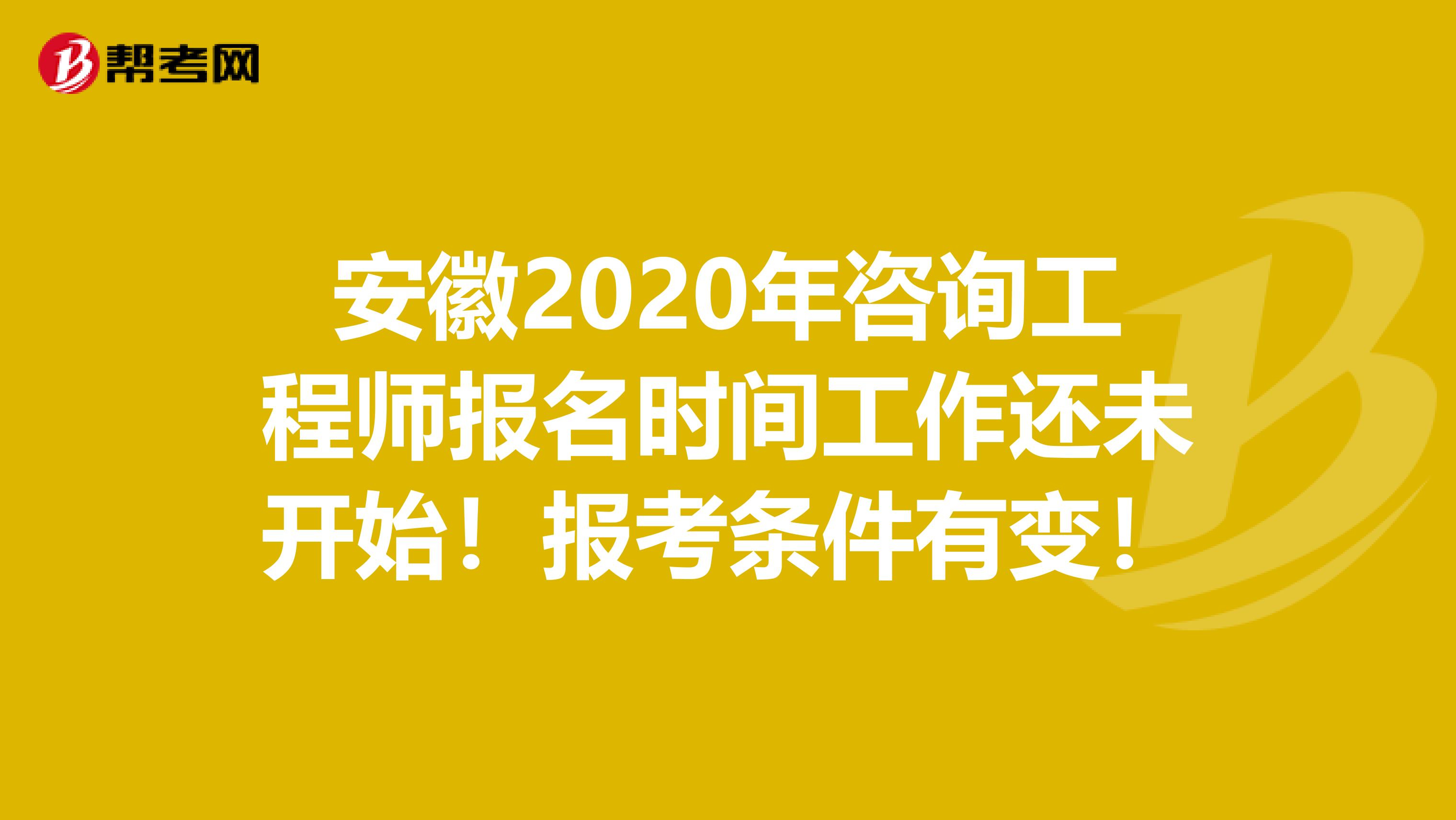 安徽2020年咨询工程师报名时间工作还未开始！报考条件有变！