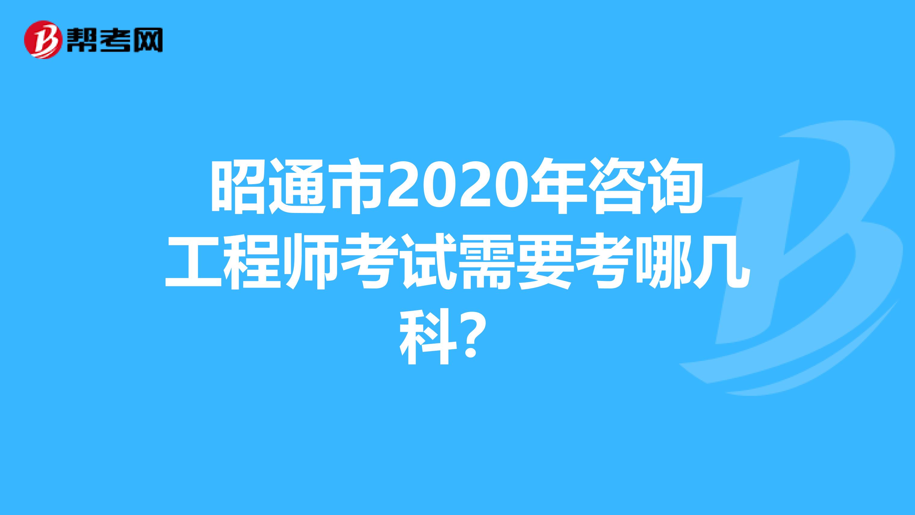 昭通市2020年咨询工程师考试需要考哪几科？