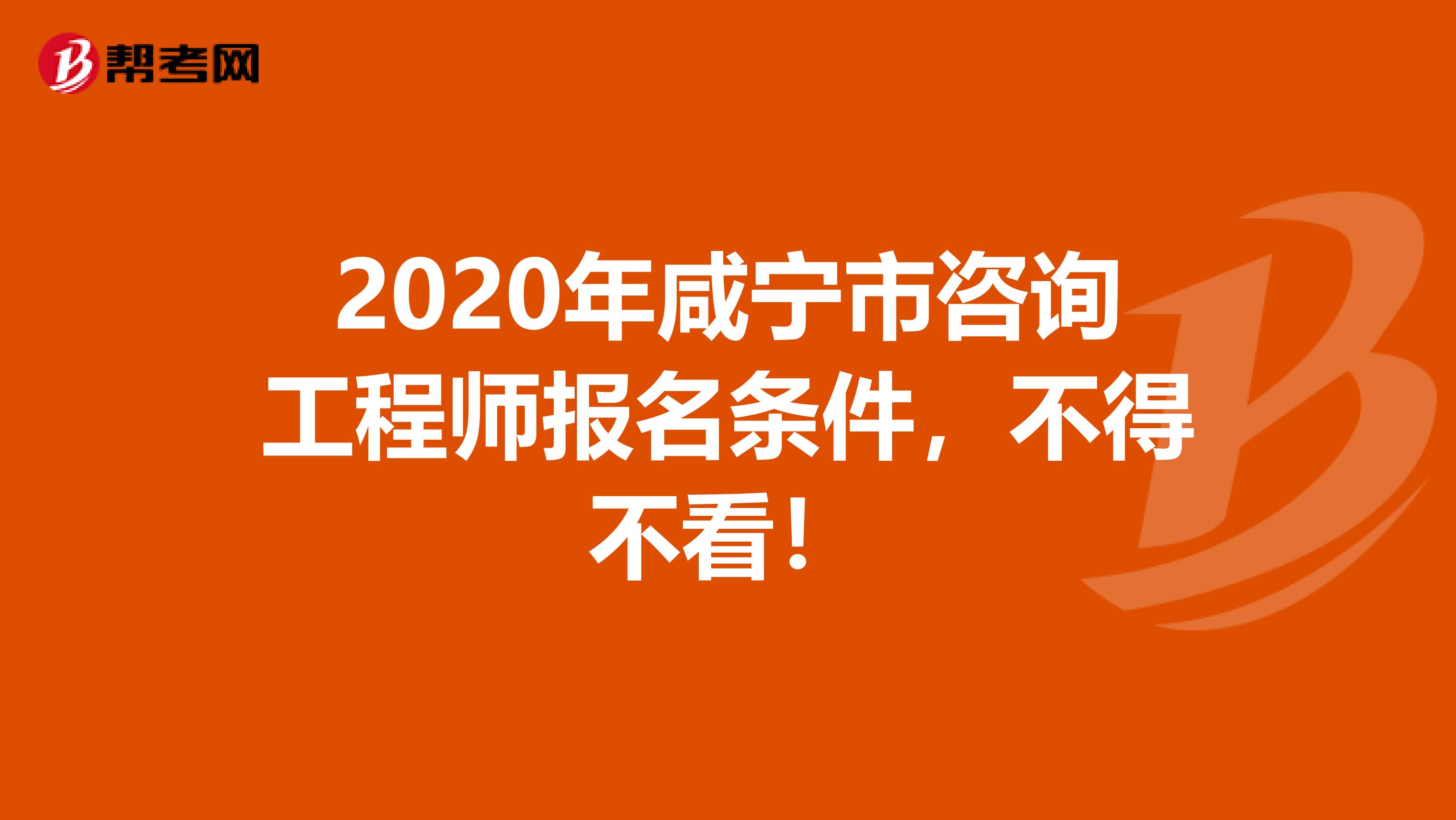 2020年咸宁市咨询工程师报名条件，不得不看！