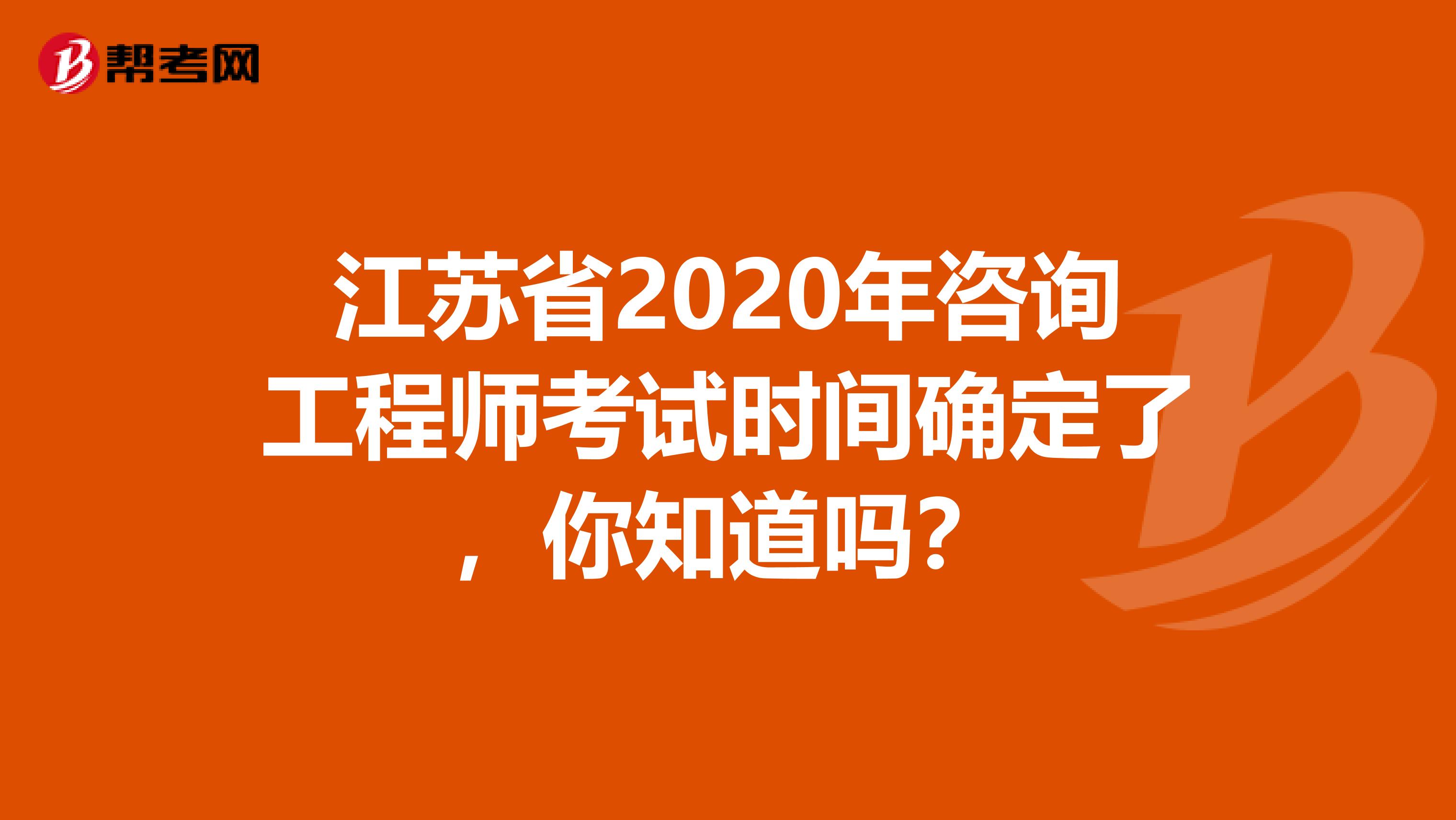 江苏省2020年咨询工程师考试时间确定了，你知道吗？