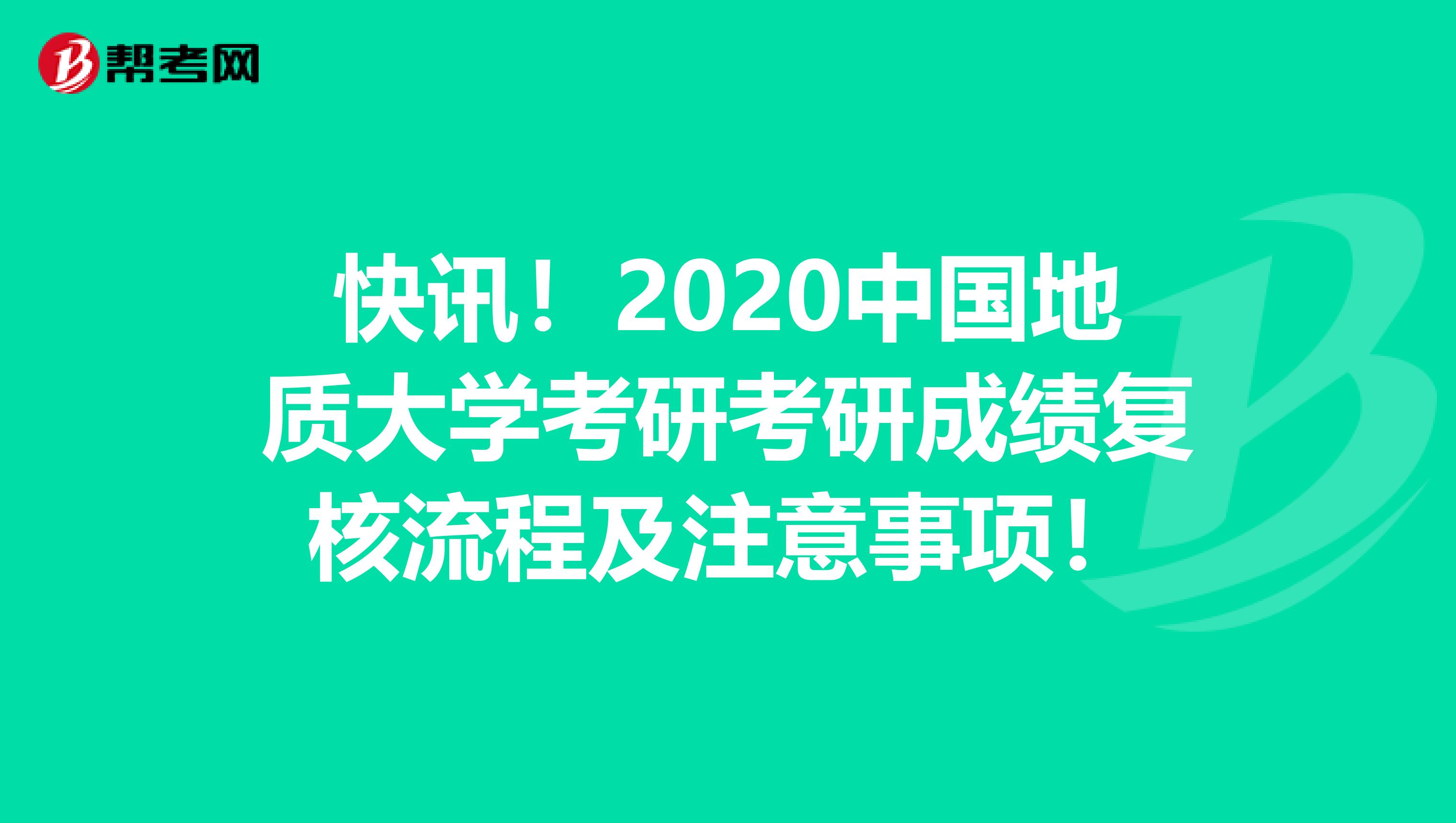 快讯！2020中国地质大学考研考研成绩复核流程及注意事项！