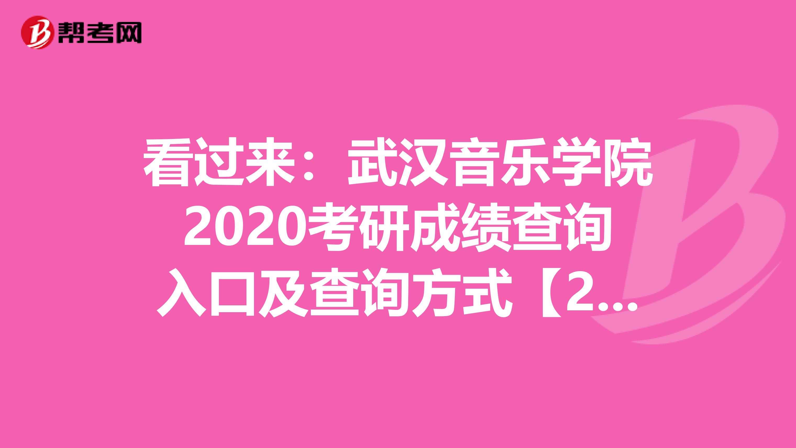 看过来：武汉音乐学院2020考研成绩查询入口及查询方式【2月21日开通】